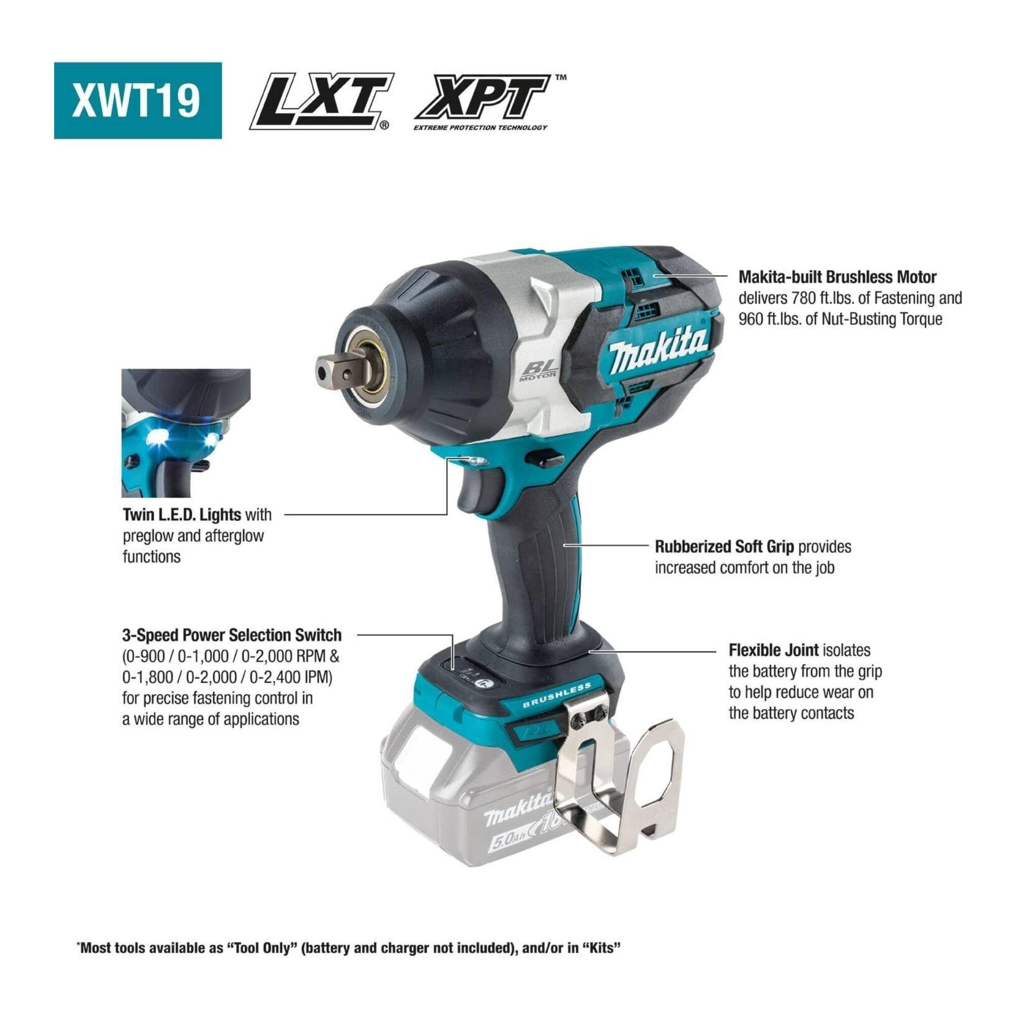 XWT19 LXT XPT

- Makita-built Brushless Motor delivers 780 ft.lbs. of Fastening and 960 ft.lbs. of Nut-Busting Torque
- Twin LED Lights with preglow and afterglow functions
- Rubberized Soft Grip provides increased comfort on the job
- 3-Speed Power Selection Switch (0-900 / 0-1,000 / 0-2,000 RPM & 0-1,800 / 0-2,000 / 0-2,400 IPM) for precise fastening control in a wide range of applications
- Flexible Joint isolates the battery from the grip to help reduce wear on the battery contacts

Most tools available as "Tool Only" (battery and charger not included), and/or in "Kits"