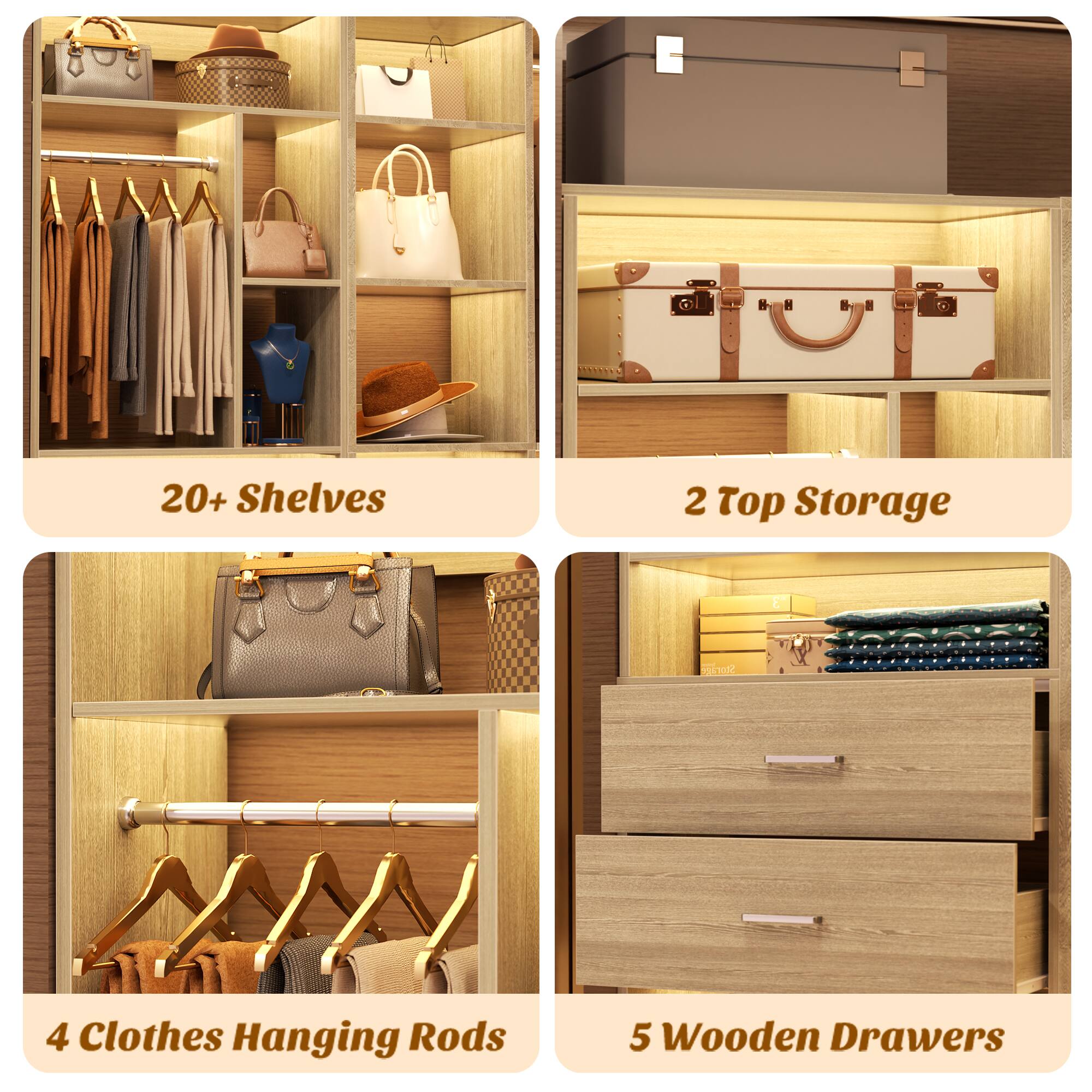 - 20+ Shelves
- 2 Top Storage
- 4 Clothes Hanging Rods
- 5 Wooden Drawers