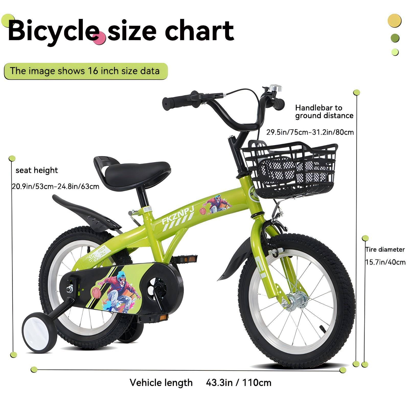 Bicycle size chart

The image shows 16 inch size data

- Handlebar to ground distance: 29.5in/75cm - 31.2in/80cm
- Seat height: 20.9in/53cm - 24.8in/63cm
- Tire diameter: 15.7in/40cm
- Vehicle length: 43.3in / 110cm