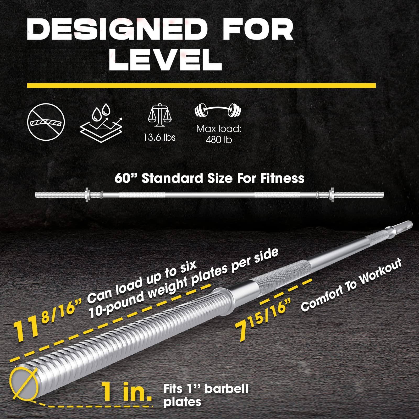 DESIGNED FOR LEVEL

13.6 lbs

Max load: 480 lb

60" Standard Size For Fitness

11 8/16" Can load up to six 10-pound weight plates per side

7 15/16" Comfort To Workout

1 in. Fits 1" barbell plates