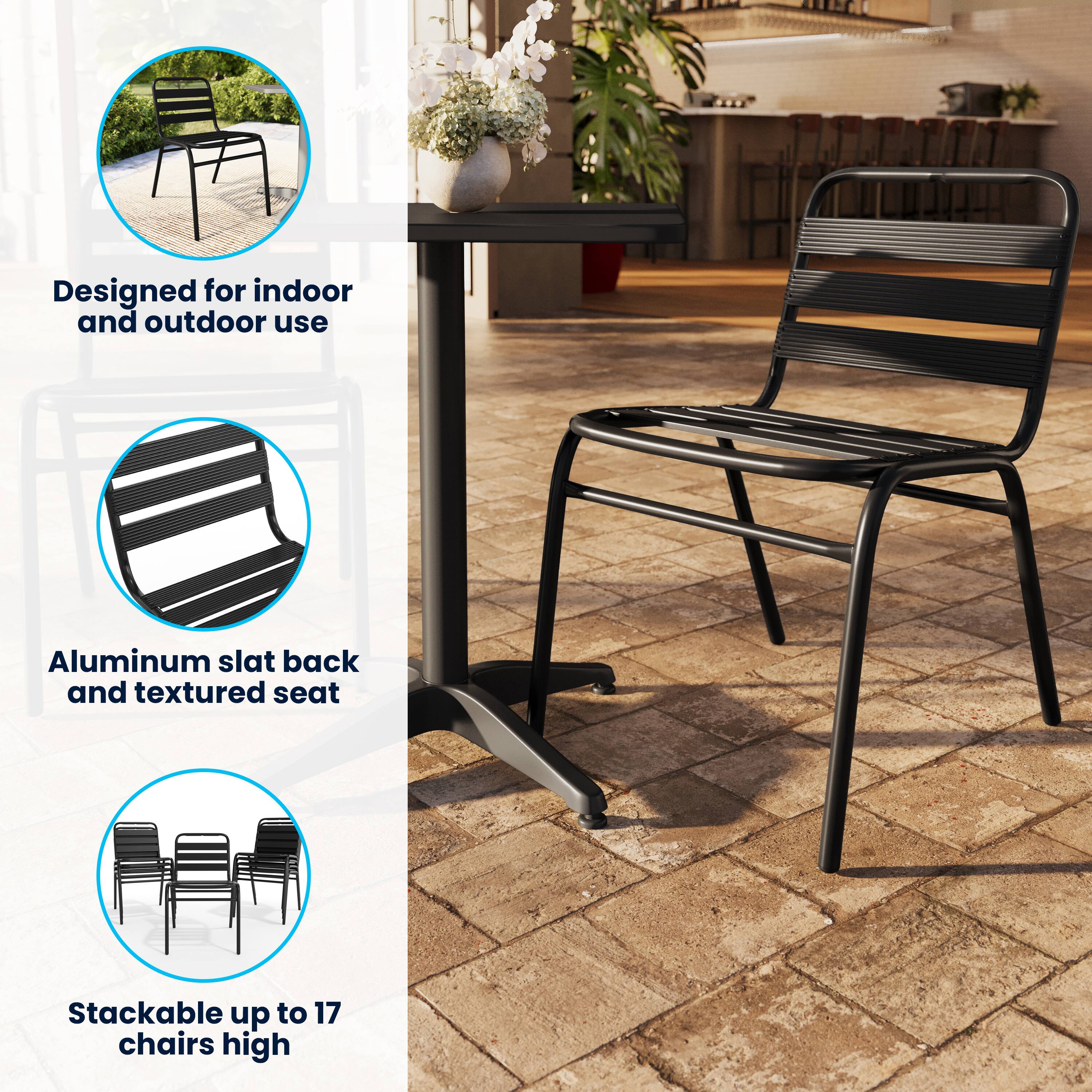 Designed for indoor and outdoor use  
Aluminum slat back and textured seat  
Stackable up to 17 chairs high