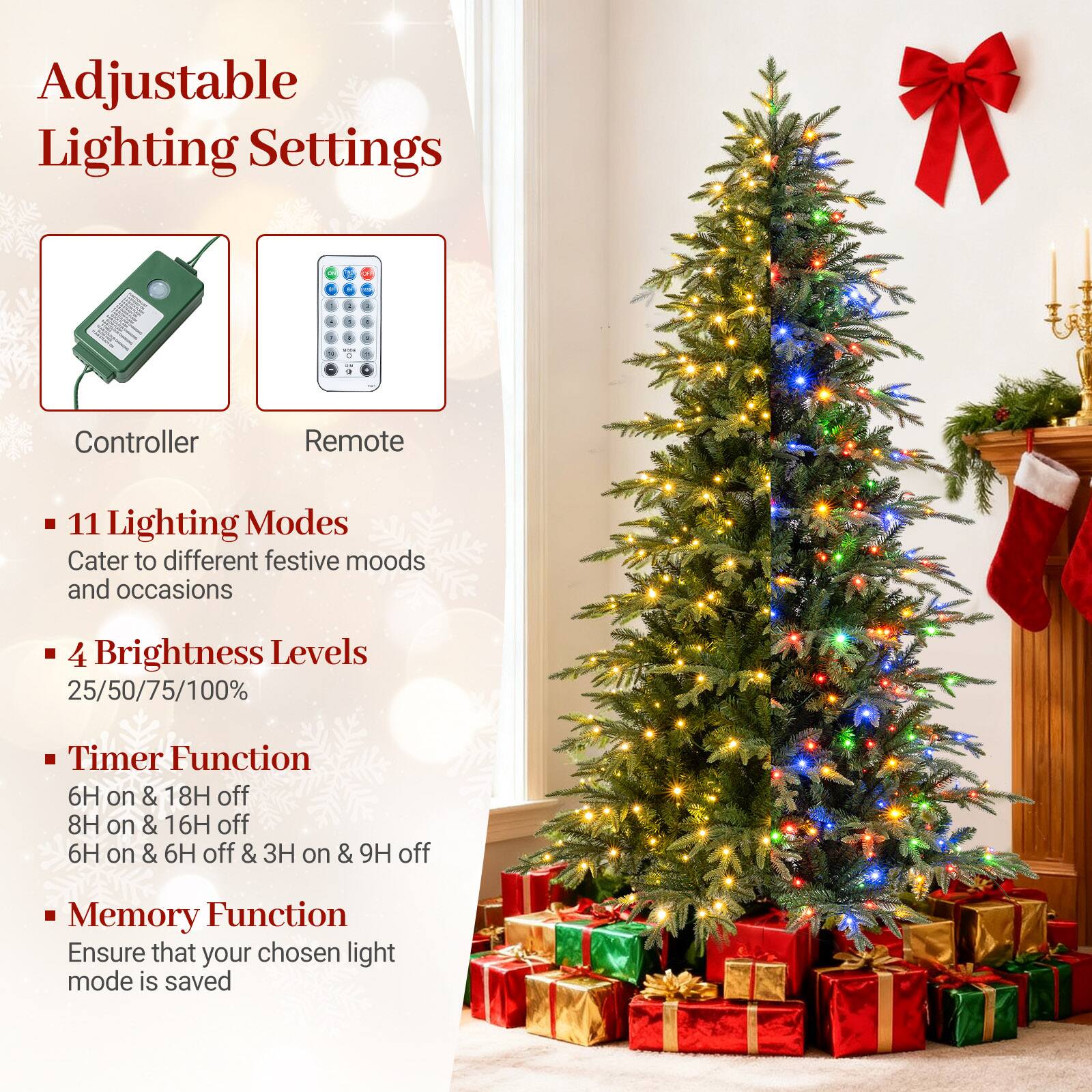 Adjustable Lighting Settings

- Controller
- Remote

- 11 Lighting Modes
  Cater to different festive moods and occasions

- 4 Brightness Levels
  25/50/75/100%

- Timer Function
  6H on & 18H off
  8H on & 16H off
  6H on & 6H off
  3H on & 9H off

- Memory Function
  Ensure that your chosen light mode is saved