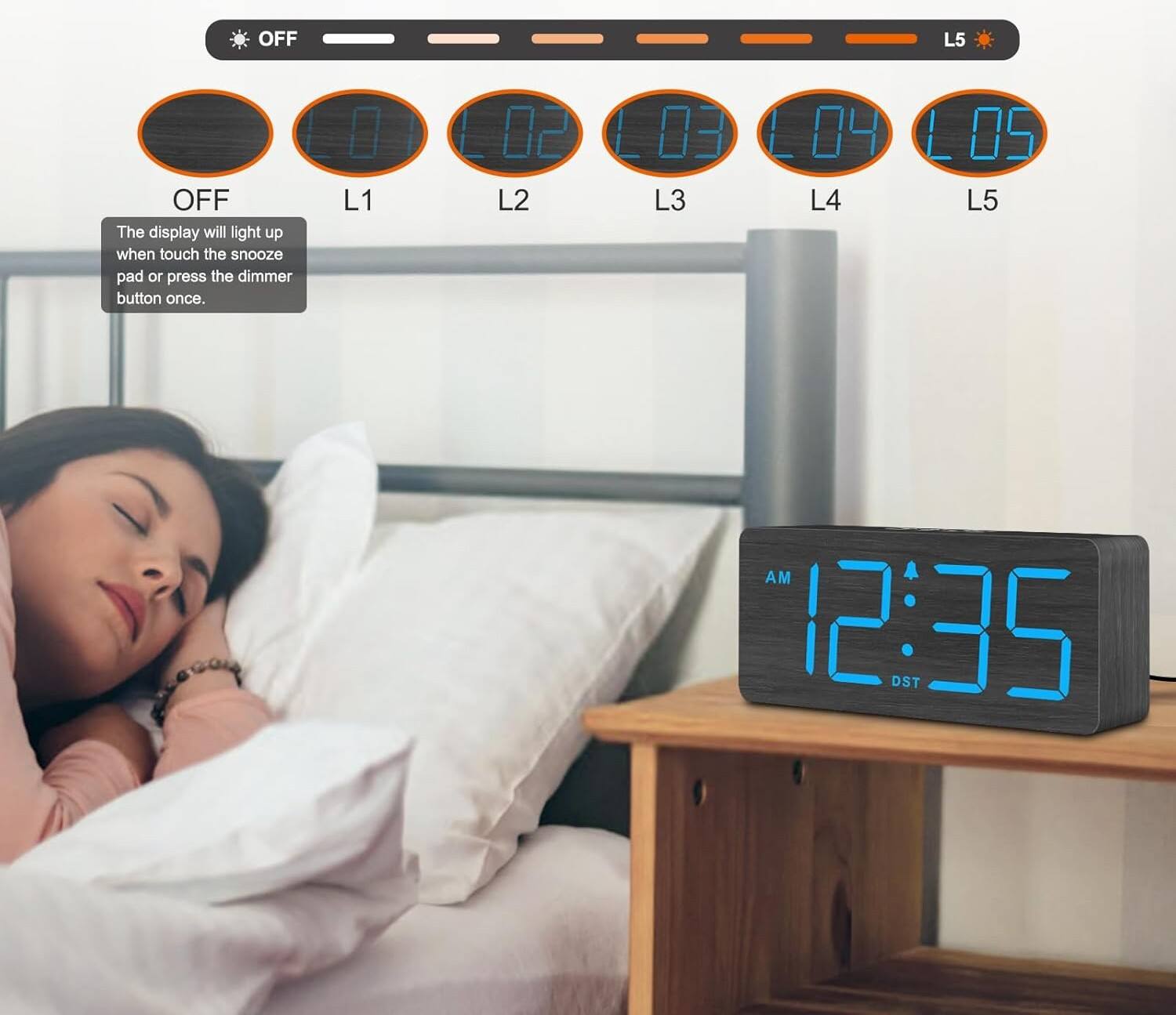 OFF L5 OFF  
The display will light up when touch the snooze pad or press the dimmer button once.  

0 L1 02 L2 03 L3 04 L4 L5  

AM 12:35 DST