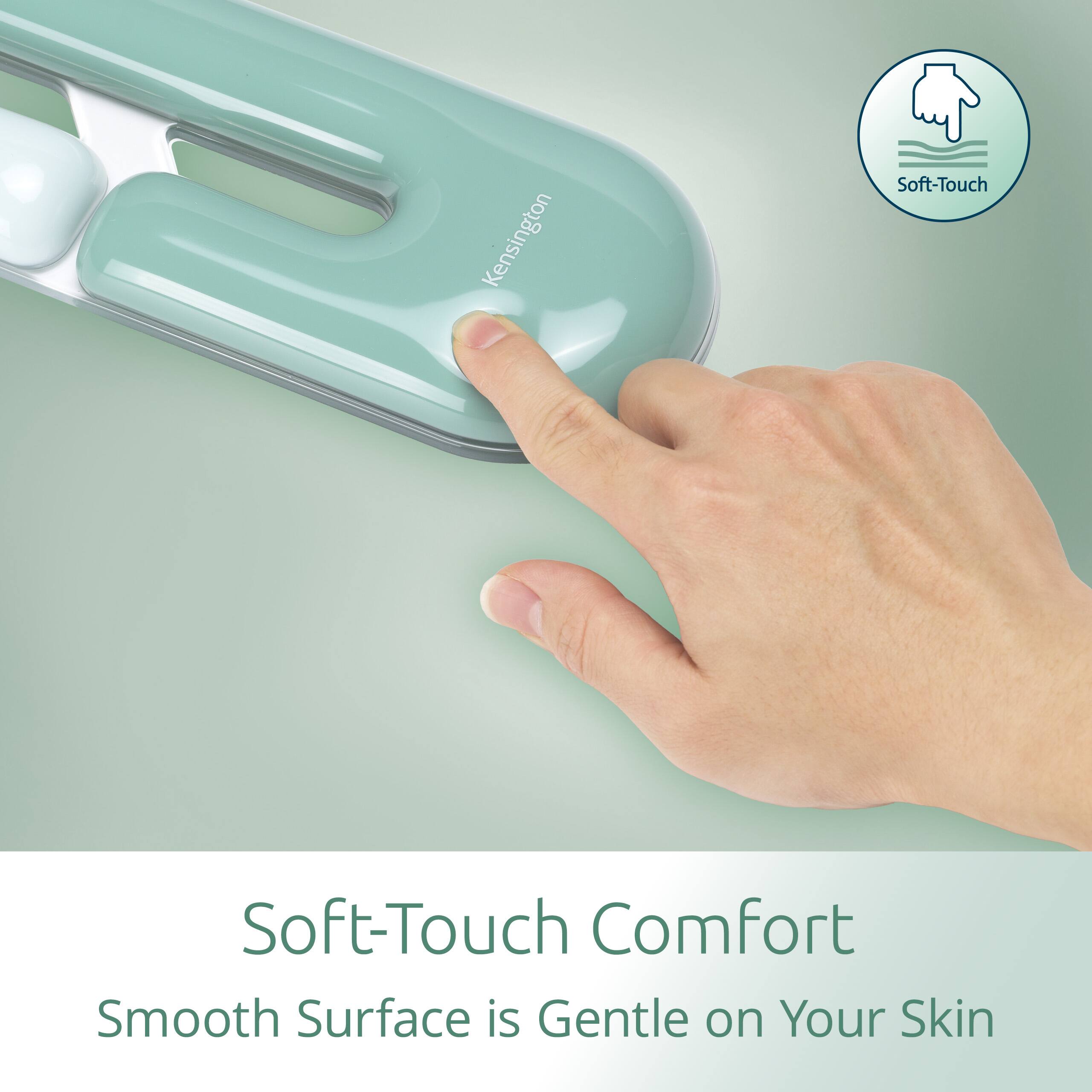 Kensington Soft-Touch  
Smooth Surface is Gentle on Your Skin