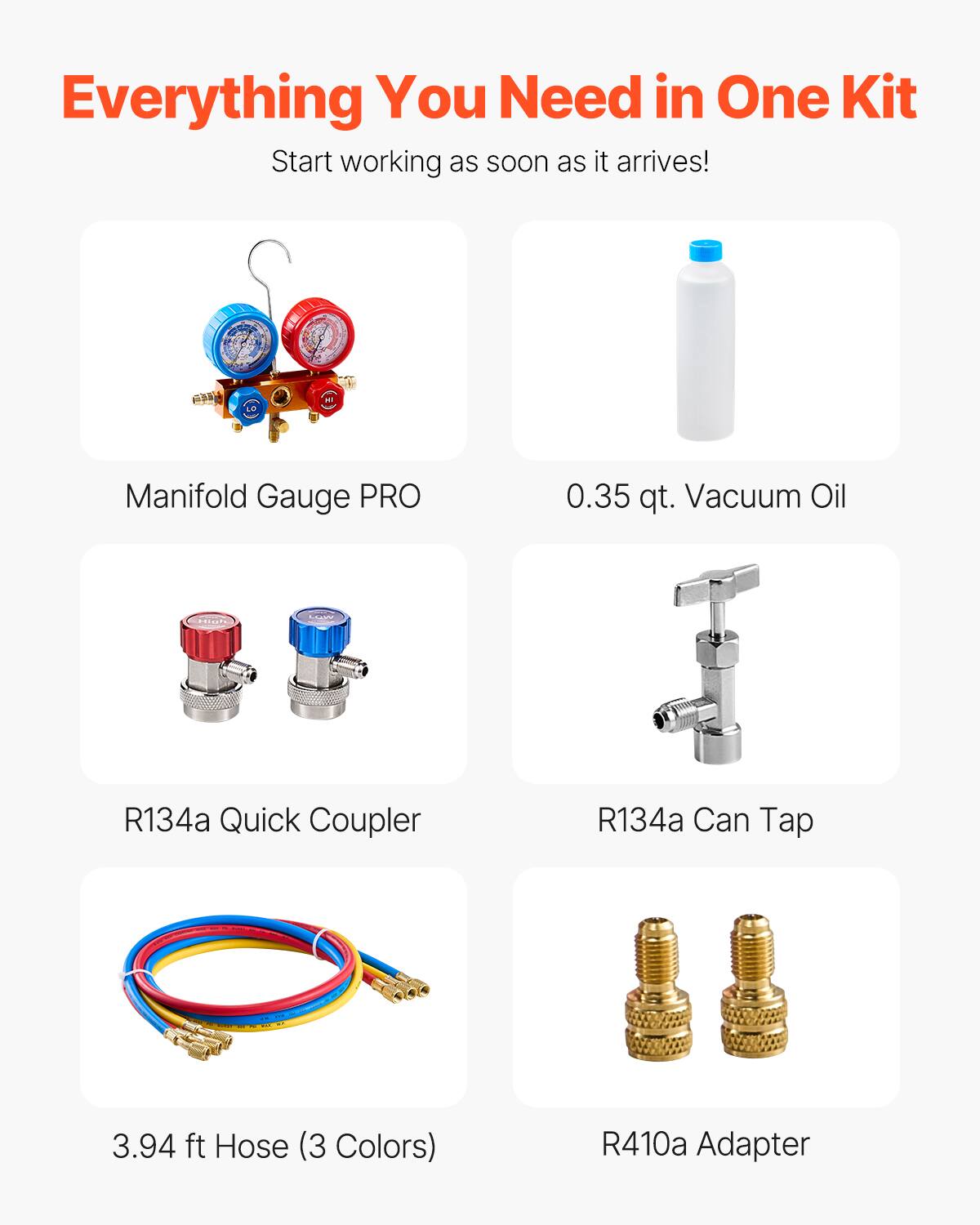 Everything You Need in One Kit  
Start working as soon as it arrives!  

- Manifold Gauge PRO  
- 0.35 qt. Vacuum Oil  
- R134a Quick Coupler  
- R134a Can Tap  
- 3.94 ft Hose (3 Colors)  
- R410a Adapter