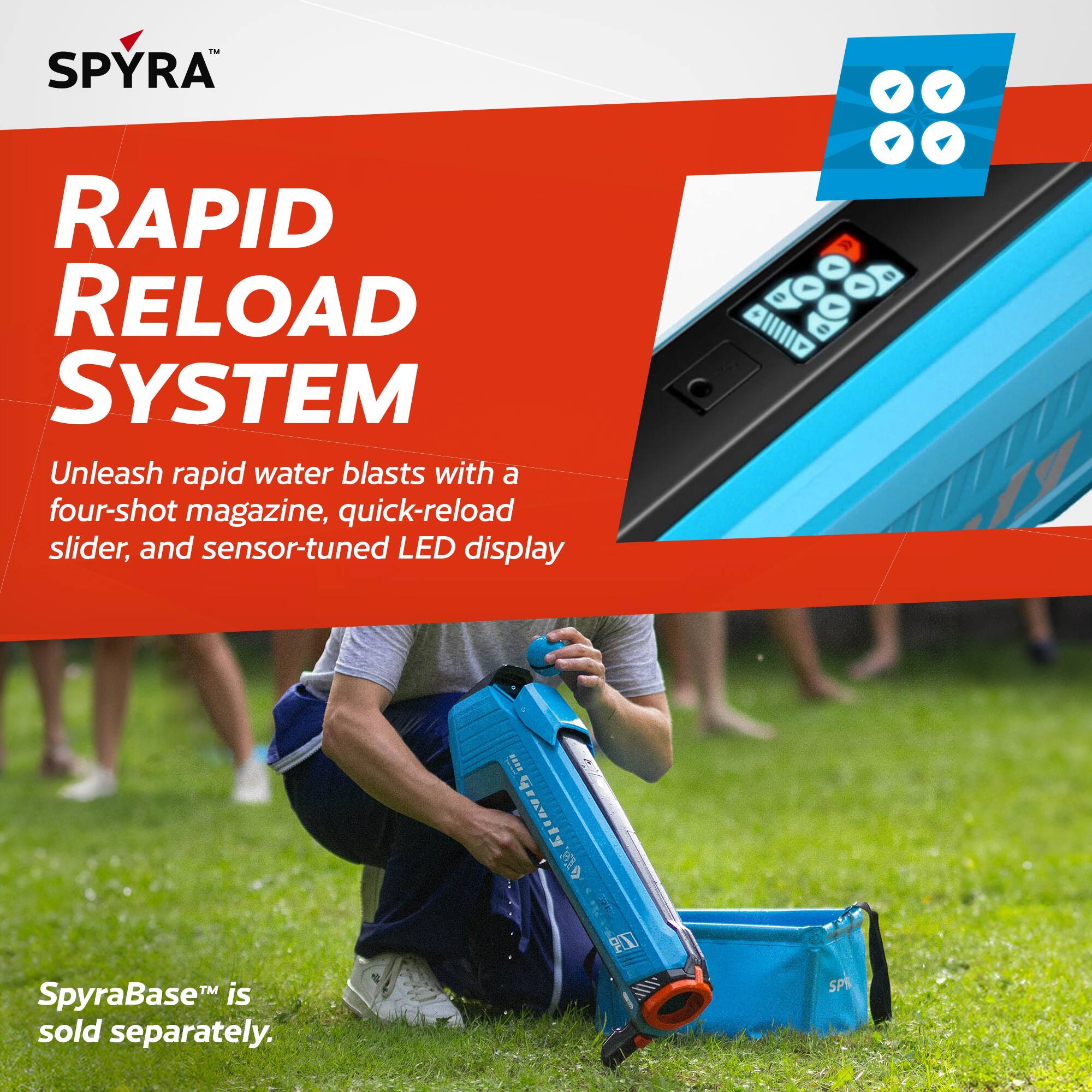 - SPYRA RAPID RELOAD SYSTEM  
Unleash rapid water blasts with a four-shot magazine, quick-reload slider, and sensor-tuned LED display.  
SpyraBase™ is sold separately.  
201 Wh.  
SPS