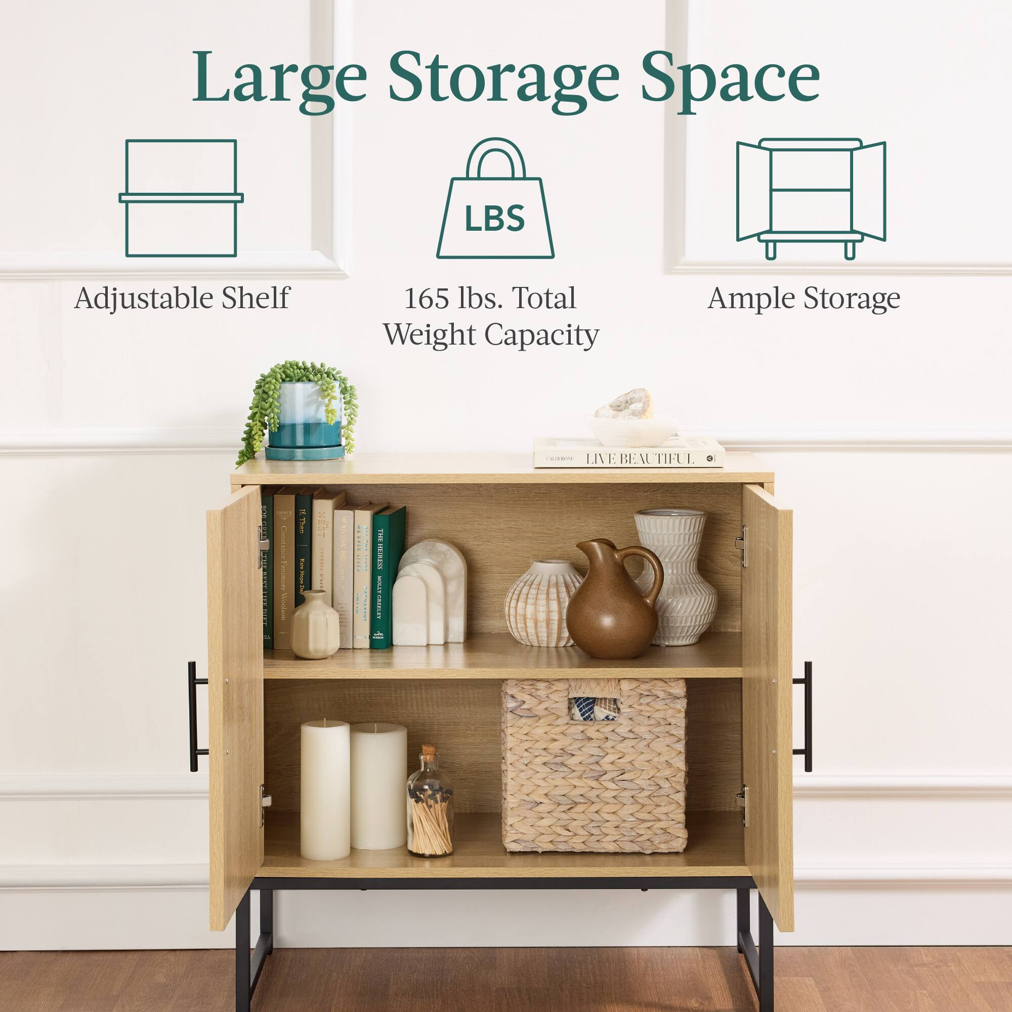 Large Storage Space  
LBS Adjustable Shelf  
165 lbs. Total Weight Capacity  
Ample Storage  
LIVE BEAUTIFUL