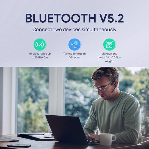 BLUETOOTH V5.2  
Connect two devices simultaneously  
Wireless range up to 130ft/40m  
Talking Time up to 10 hours  
Lightweight design 18g/0.04lbs weight