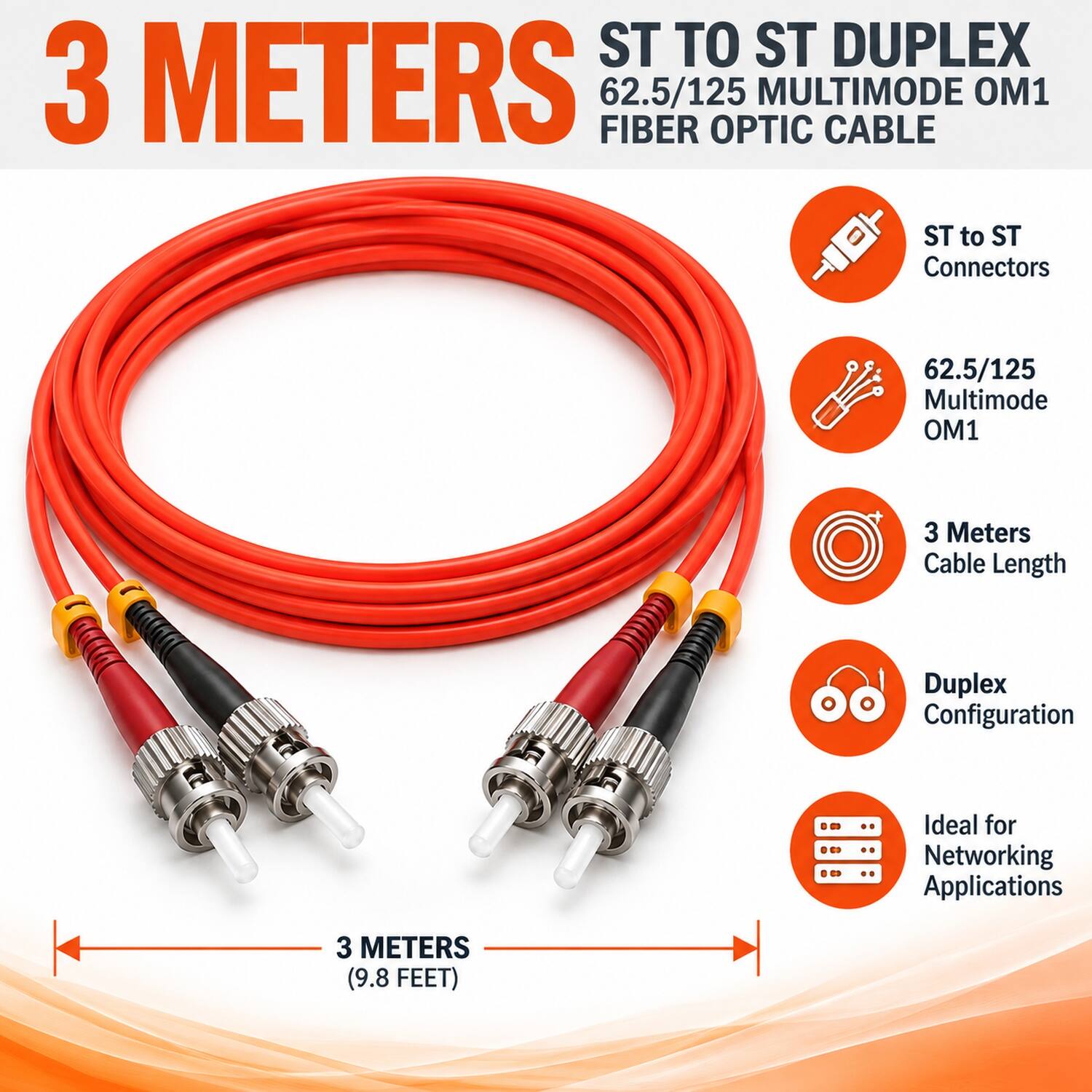 ST TO ST DUPLEX  
3 METERS FIBER 62.5/125 OPTIC MULTIMODE CABLE OM1  
ST to ST Connectors  
62.5/125 Multimode OM1  
3 Meters Cable Length  
Duplex Configuration  
Ideal for Networking Applications  
3 METERS (9.8 FEET)
