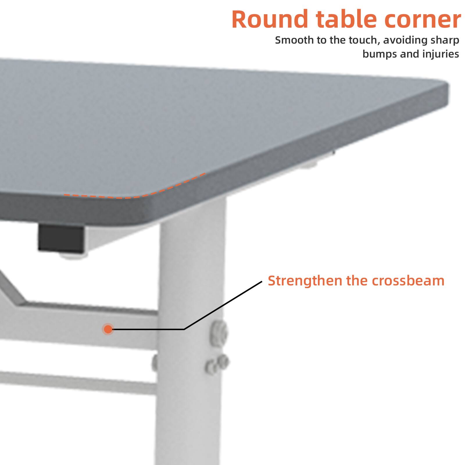 Round table corner  
Smooth to the touch, avoiding sharp bumps and injuries  

Strengthen the crossbeam