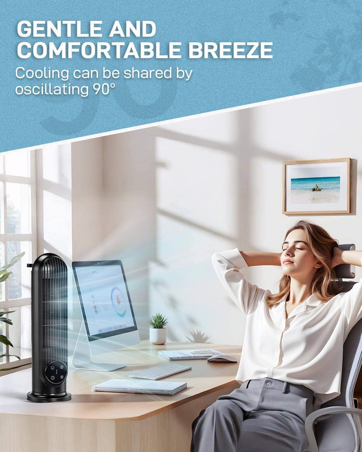 GENTLE AND COMFORTABLE BREEZE  
Cooling can be shared by oscillating 90°