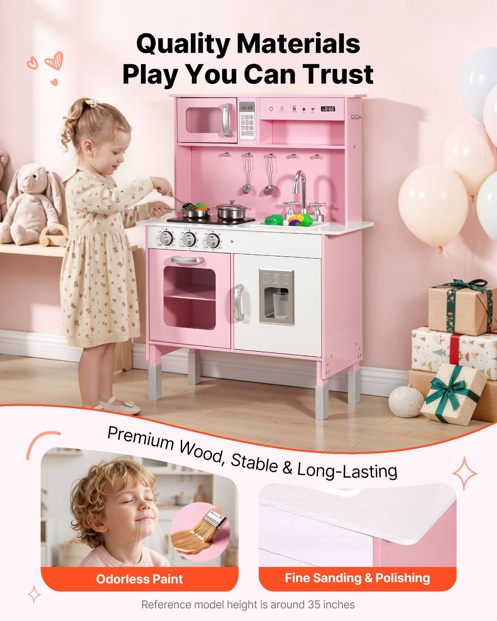Quality Materials Play You Can Trust

Premium Wood, Stable & Long-Lasting

Odorless Paint

Fine Sanding & Polishing

Reference model height is around 35 inches