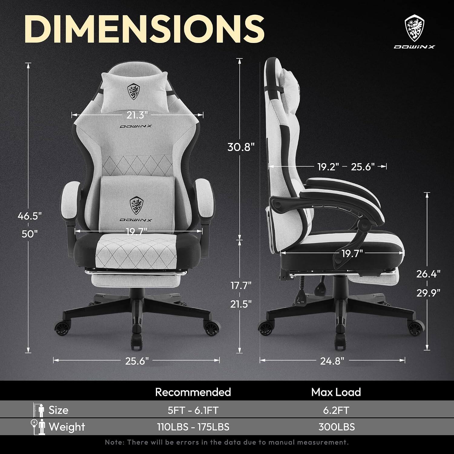 DIMENSIONS

- Height: 46.5" - 50"
- Width: 25.6"
- Depth: 21.3" - 30.8"
- Armrest Height: 19.2" - 25.6"
- Seat Height: 19.7"
- Seat Width: 19.7"
- Backrest Height: 21.5" - 26.4"
- Base Width: 24.8" - 29.9"

Recommended
- Size: 5FT - 6.1FT
- Weight: 110LBS - 175LBS

Max Load
- Size: 6.2FT
- Weight: 300LBS

Note: There will be errors in the data due to manual measurement.