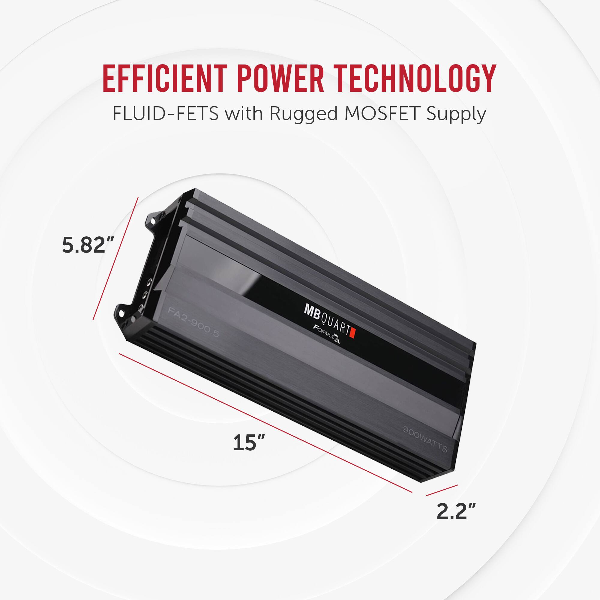 EFFICIENT POWER TECHNOLOGY  
FLUID-FETS with Rugged MOSFET Supply  

5.82"  
15"  
2.2"  

MBQUART  
FA2-900.5  
900WATTS