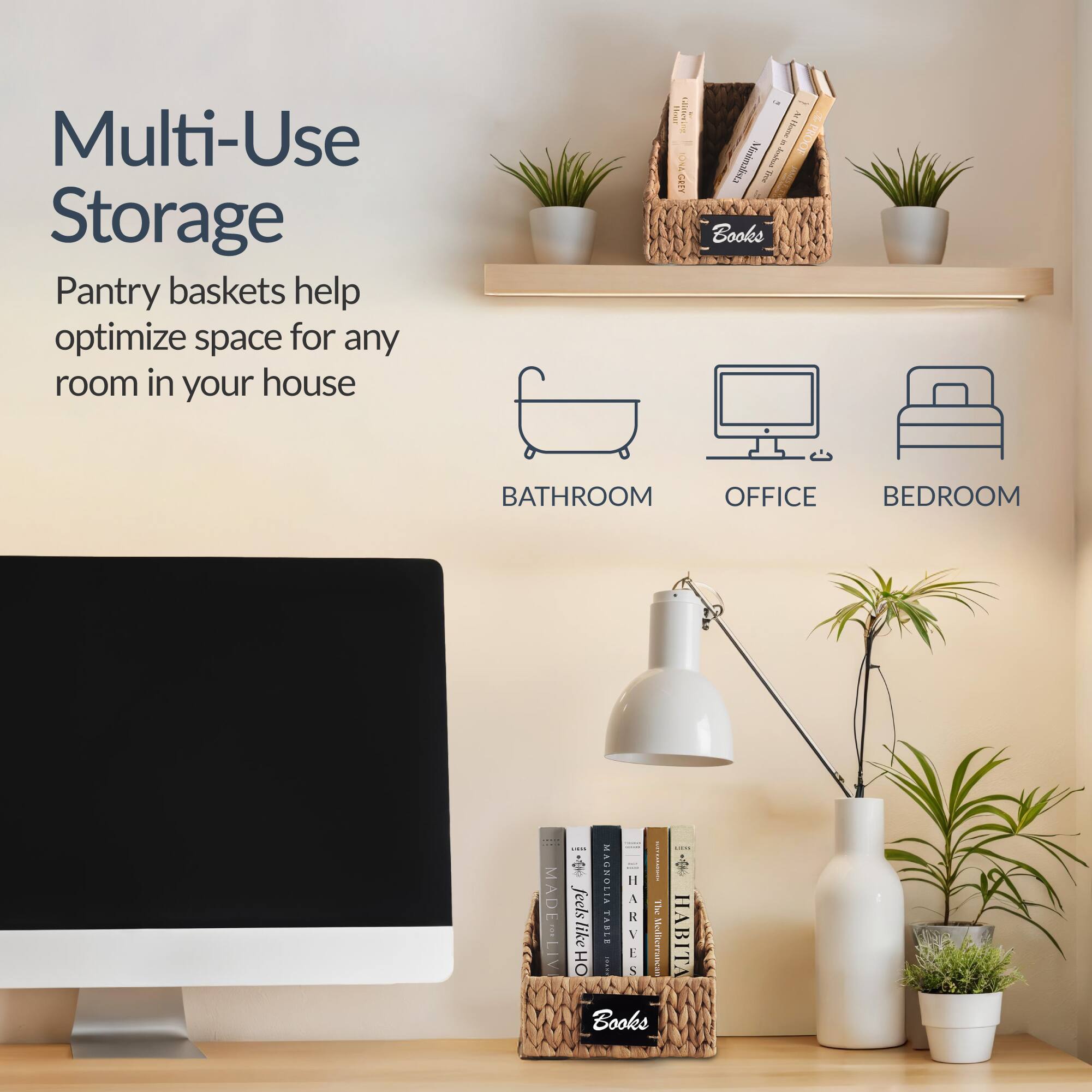 Multi-Use Storage  
Pantry baskets help optimize space for any room in your house  

BATHROOM  
OFFICE  
BEDROOM  

Books