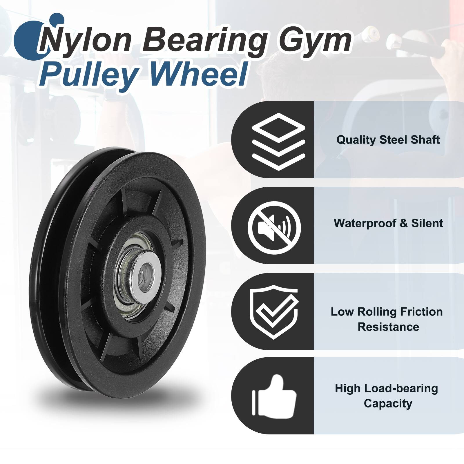 Nylon Bearing Gym Pulley Wheel

- Quality Steel Shaft
- Waterproof & Silent
- Low Rolling Friction Resistance
- High Load-bearing Capacity