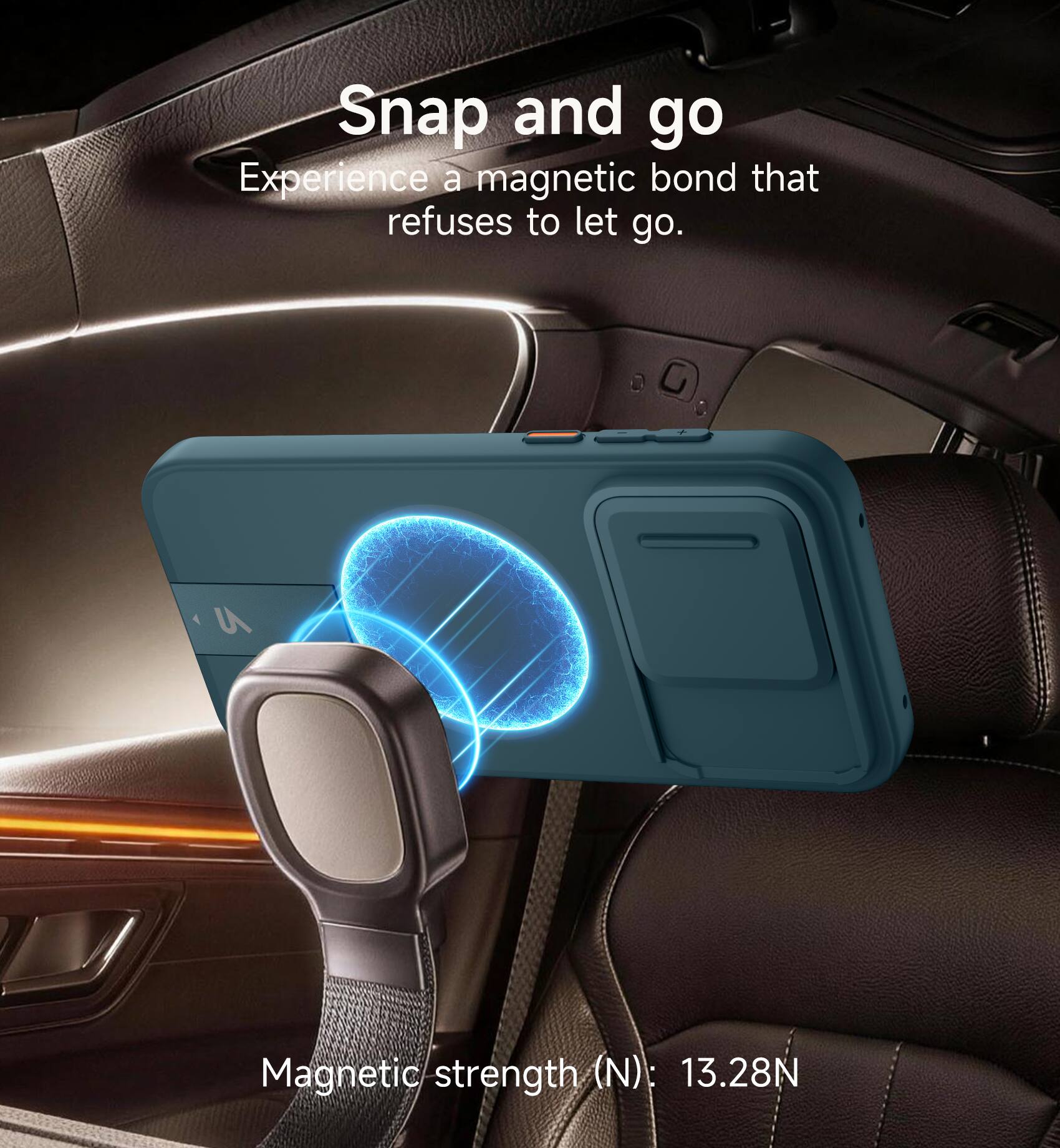 Snap and go  
Experience a magnetic bond that refuses to let go.  

Magnetic strength (N): 13.28N