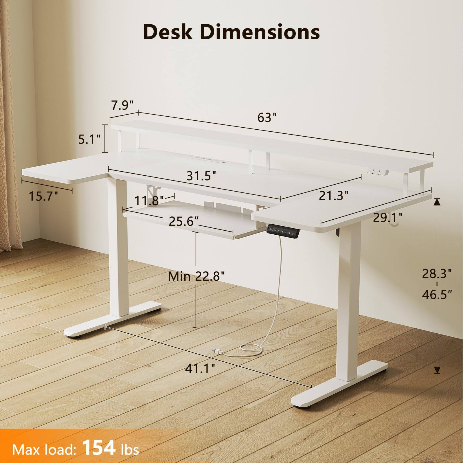 Desk Dimensions: 63" x 31.5" x 15.7"  
Height: 22.8" (min) to 46.5" (max)  
Max load: 154 lbs