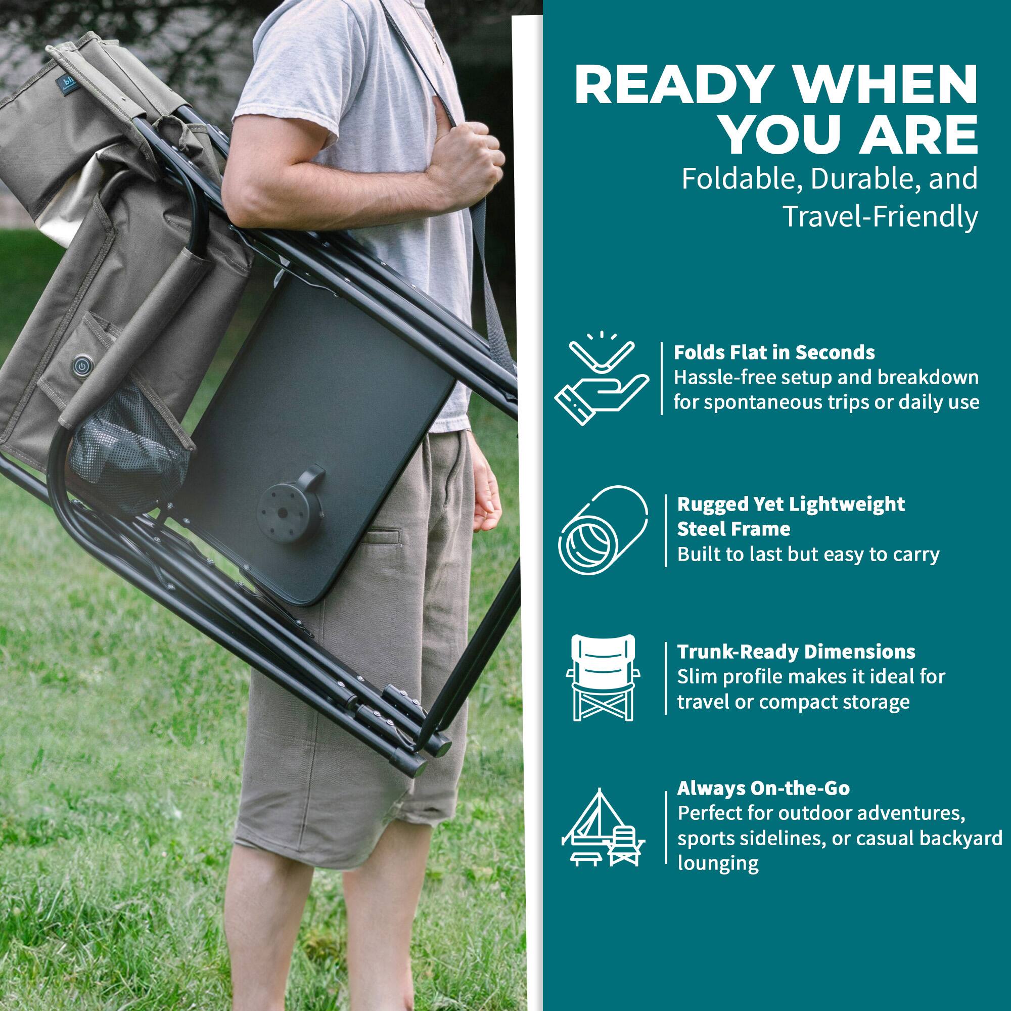 READY WHEN YOU ARE  
Foldable, Durable, and Travel-Friendly  

- Folds Flat in Seconds  
  Hassle-free setup and breakdown for spontaneous trips or daily use  

- Rugged Yet Lightweight  
  Steel Frame  
  Built to last but easy to carry  

- Trunk-Ready Dimensions  
  Slim profile makes it ideal for travel or compact storage  

- Always On-the-Go  
  Perfect for outdoor adventures, sports sidelines, or casual backyard lounging