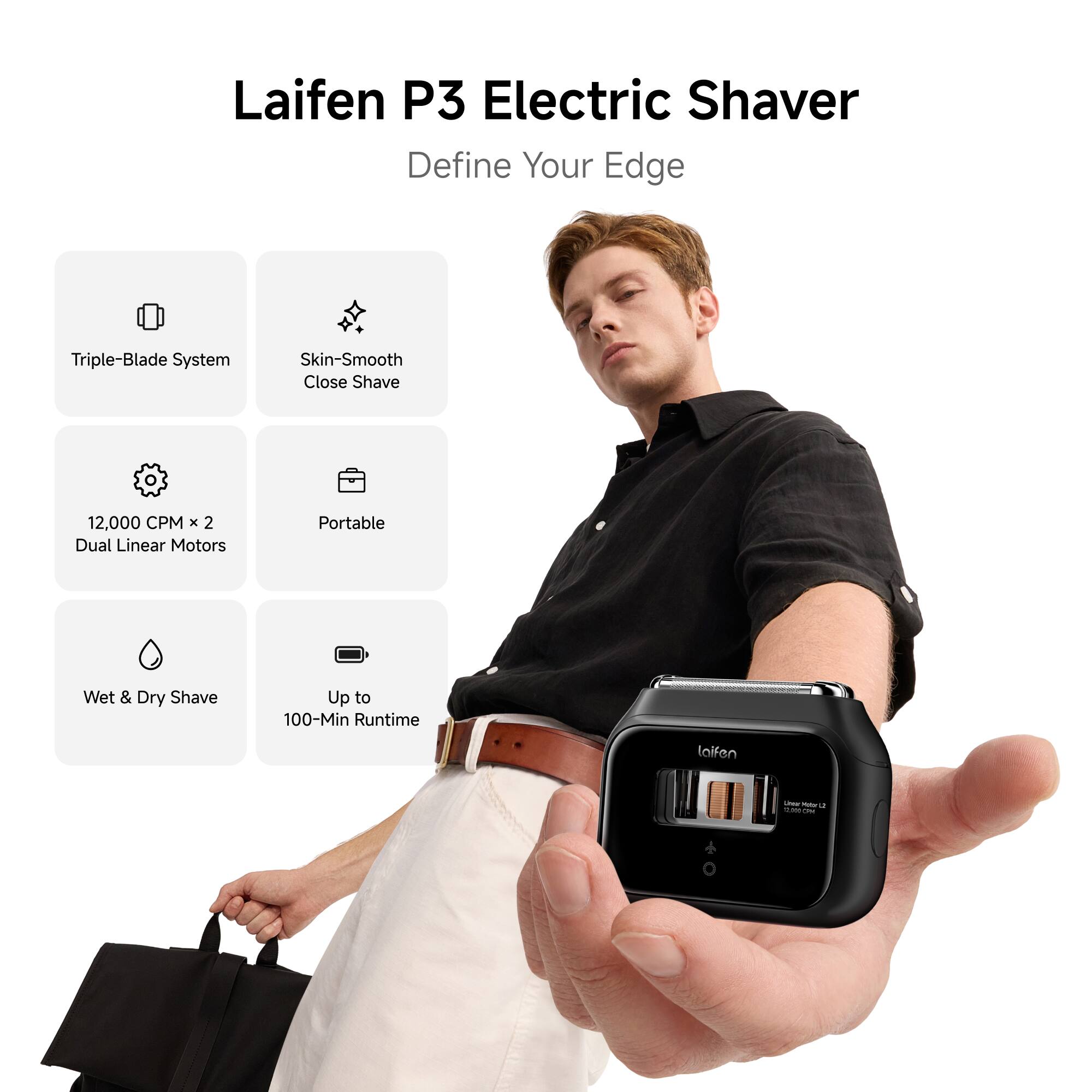 Laifen P3 Electric Shaver  
Define Your Edge

- Triple-Blade System
- Skin-Smooth Close Shave
- 12,000 CPM x Dual Linear Motors
- Portable
- Wet & Dry Shave
- Up to 100-Min Runtime

laifen
