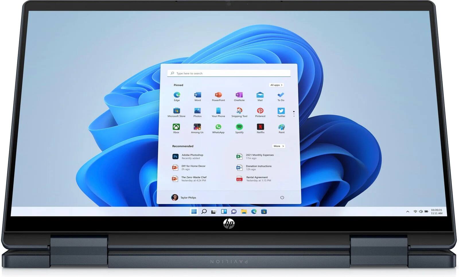 Type here to search

Pinned
- Edge
- Word
- PowerPoint
- OneNote
- Mail
- To Do
- Microsoft Store
- Photos
- Your Phone
- Snipping Tool
- Pinterest
- Twitter
- Xbox
- Among Us
- WhatsApp
- Spotify
- Netflix
- Paint

All apps

Recommended
- Adobe Photoshop (Recently added)
- 2021 Monthly Expenses (17m ago)
- DIY for Home Decor (26 ago)
- Donation Instructions (1.29 ago)
- The Zero-Waste Chef (Yesterday - 4:24 PM)
- Rental Agreement (Yesterday - 1:15 PM)

Taylor Philips
10/20/21 11:11 AM

hp PAVILION