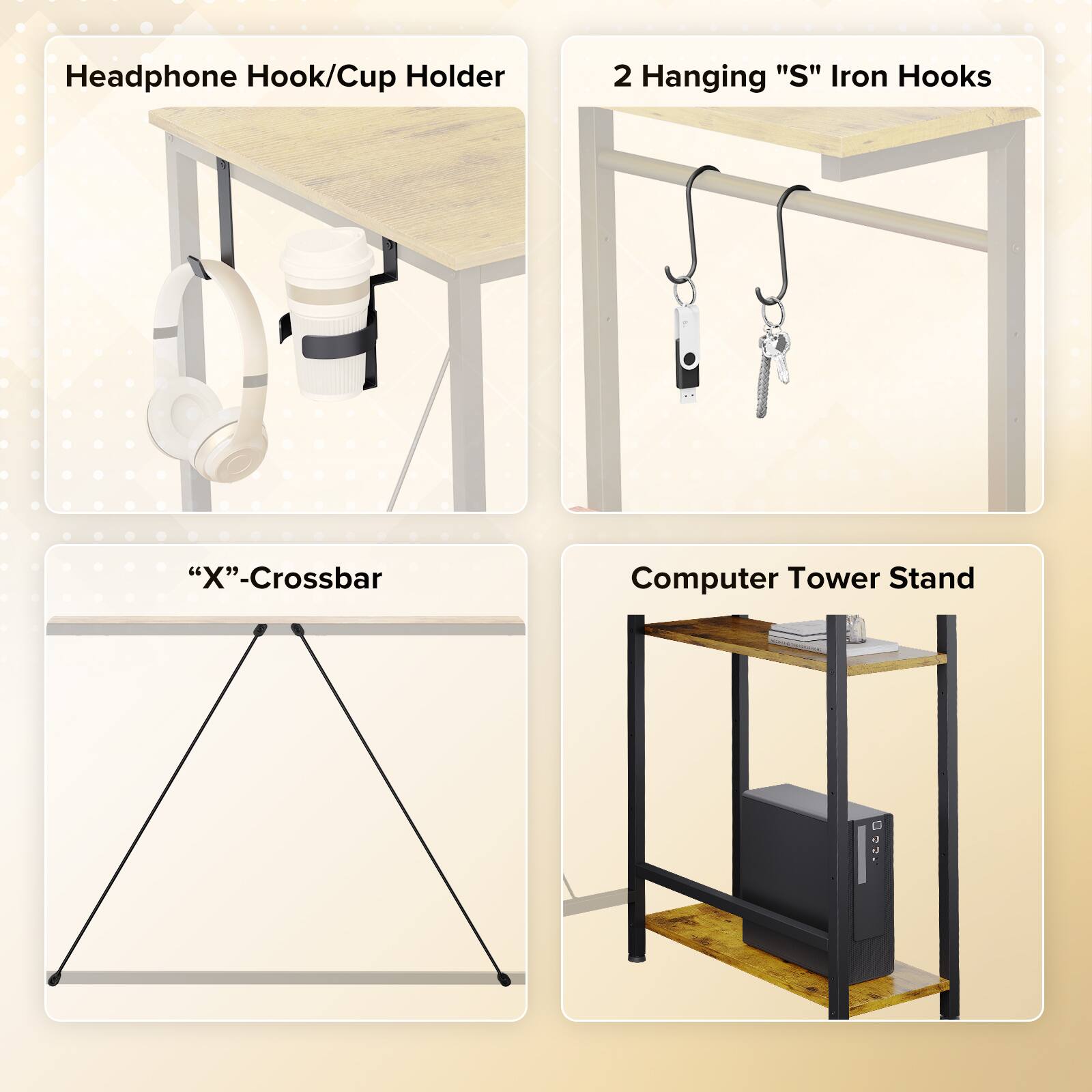 Headphone Hook/Cup Holder

2 Hanging "S" Iron Hooks

"X"-Crossbar

Computer Tower Stand