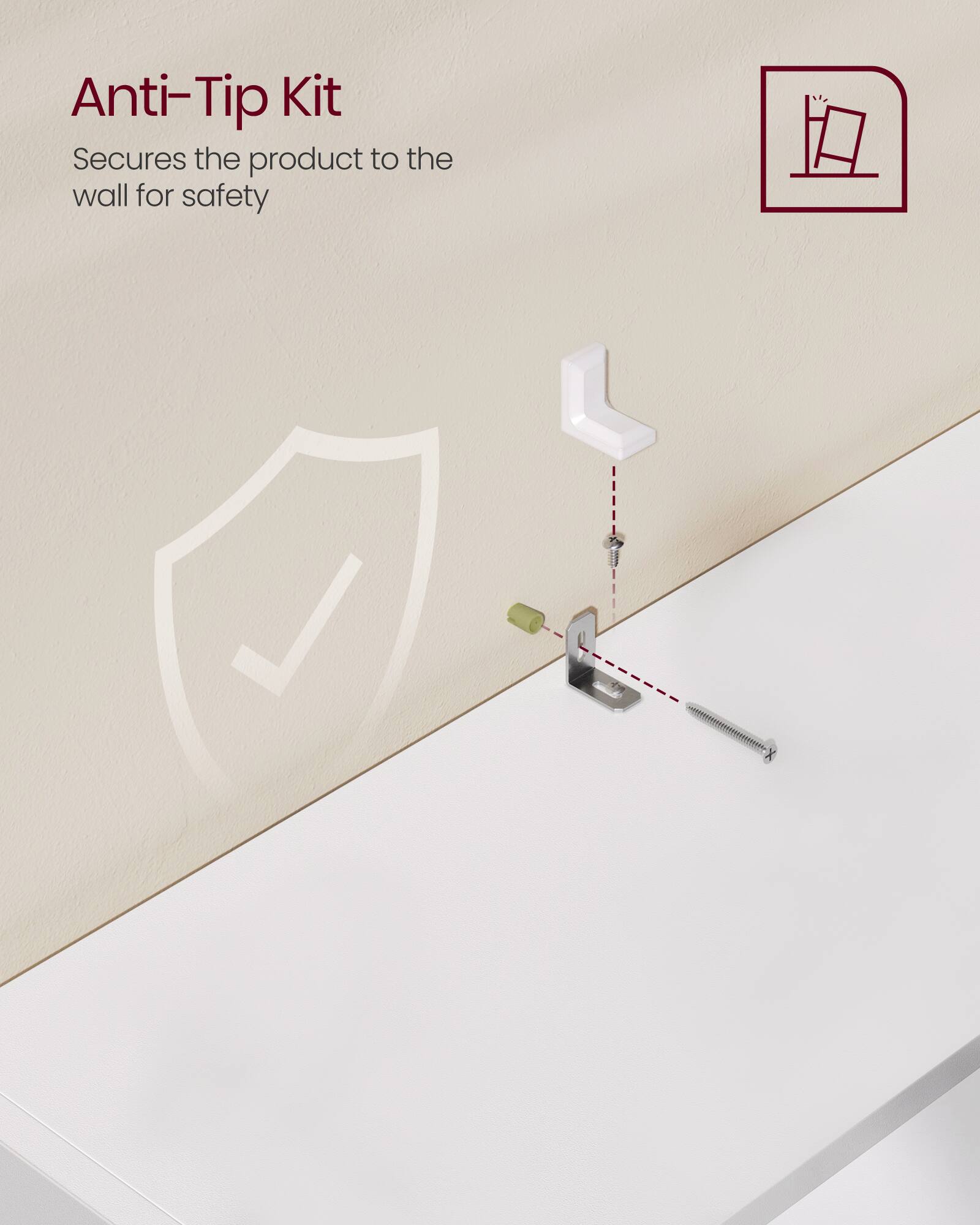 Anti-Tip Kit  
Secures the product to the wall for safety
