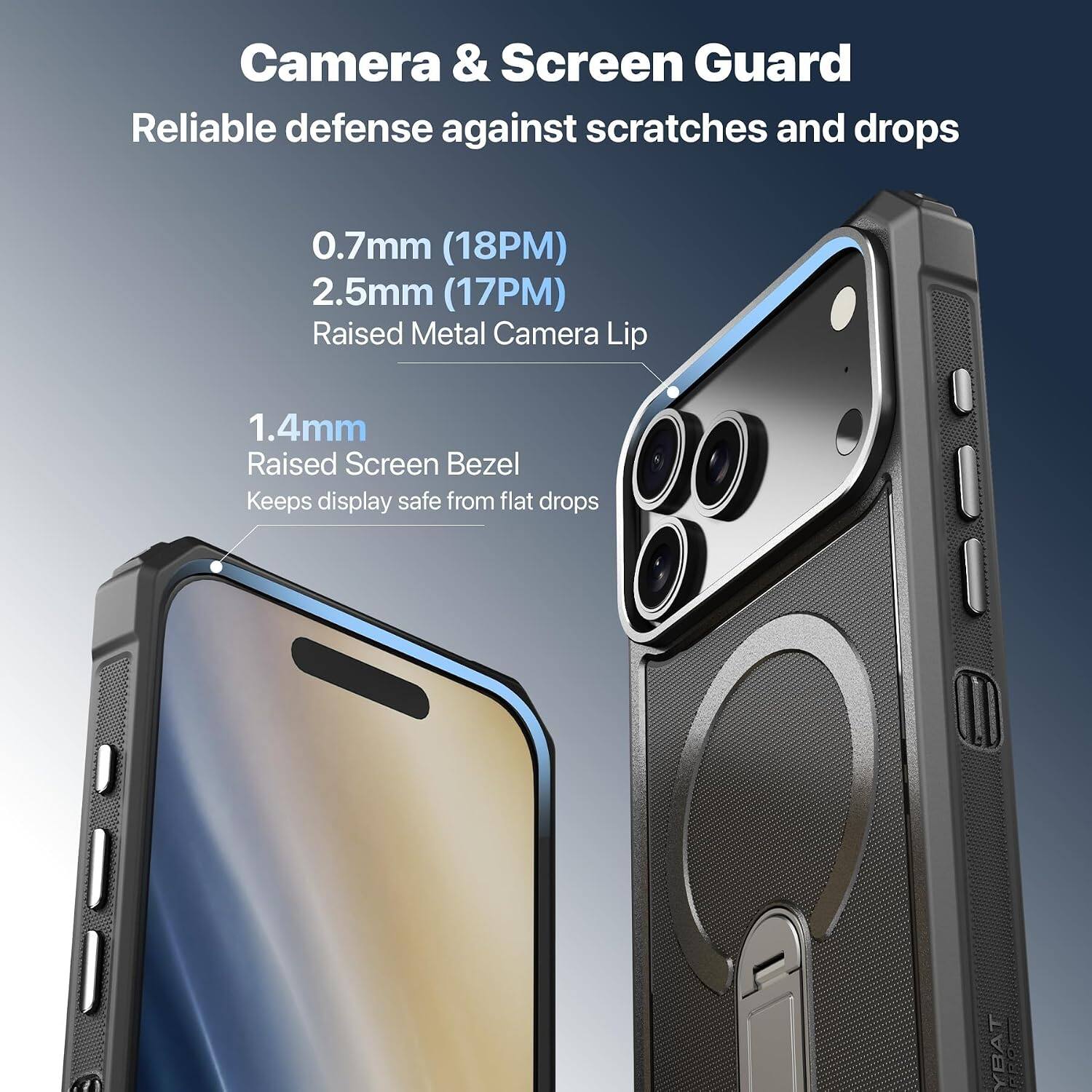 Camera & Screen Guard  
Reliable defense against scratches and drops  

0.7mm (18PM)  
2.5mm (17PM)  
Raised Metal Camera Lip  

1.4mm  
Raised Screen Bezel  
Keeps display safe from flat drops