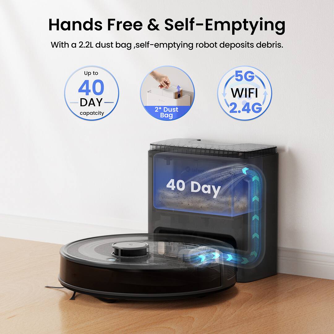 Hands Free & Self-Emptying

With a 2.2L dust bag, self-emptying robot deposits debris.

Up to 40 DAY capacity

2* Dust Bag

5G WIFI 2.4G

Leform 40 Day