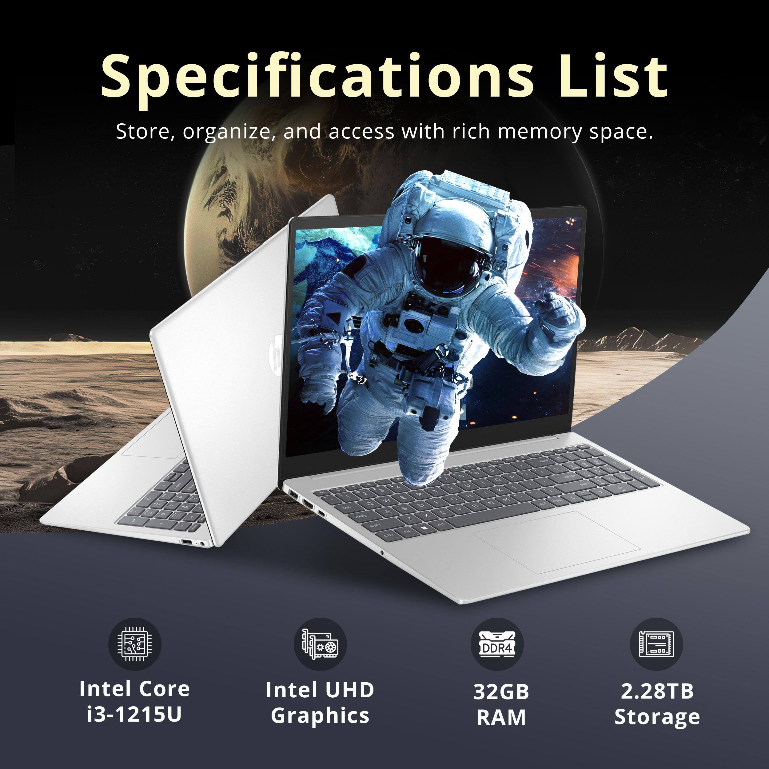 Specifications List  
Store, organize, and access with rich memory space.  

- Intel Core i3-1215U  
- Intel UHD Graphics  
- 32GB RAM  
- 2.28TB Storage