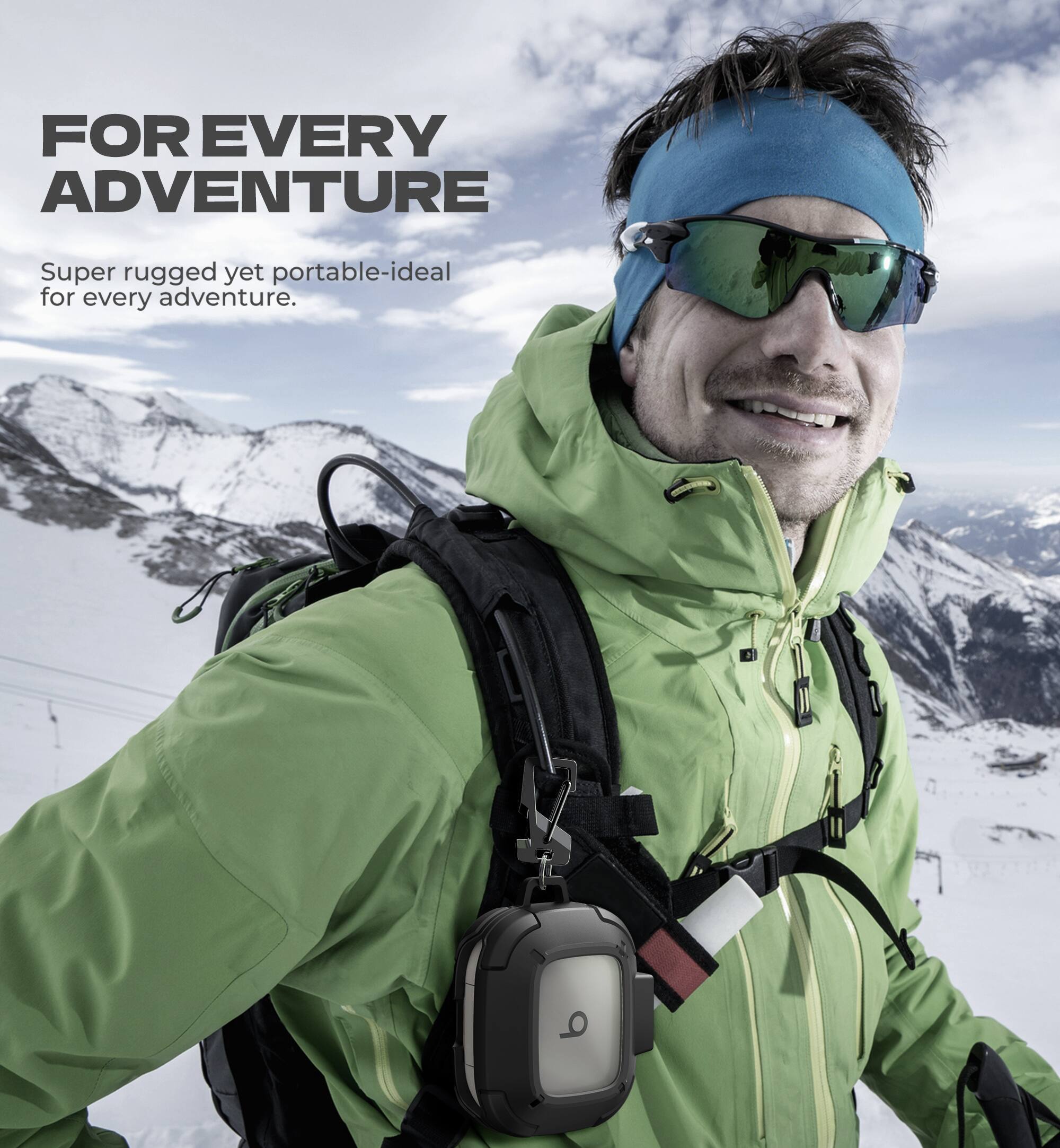 FOR EVERY ADVENTURE  
Super rugged yet portable-ideal for every adventure.