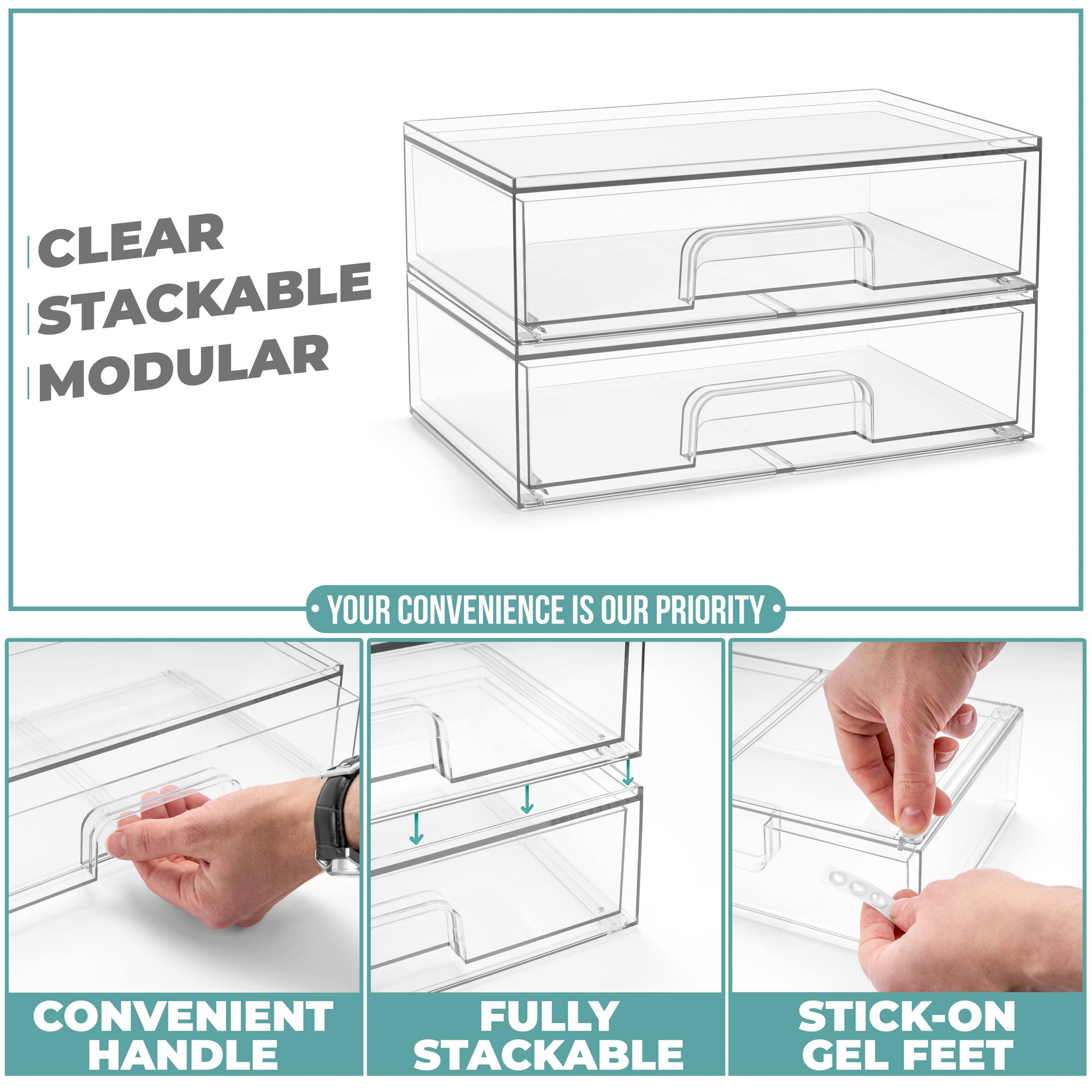 CLEAR STACKABLE MODULAR

YOUR CONVENIENCE IS OUR PRIORITY

CONVENIENT HANDLE

FULLY STACKABLE

STICK-ON GEL FEET