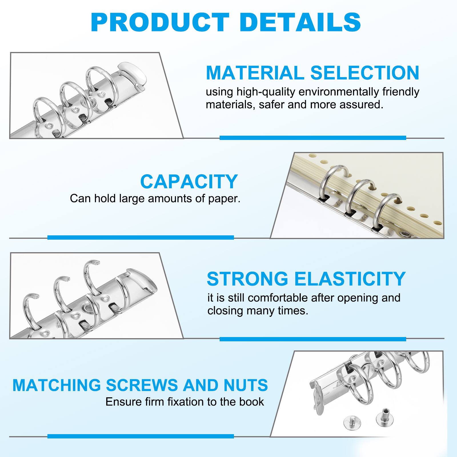 PRODUCT DETAILS

MATERIAL SELECTION
using high-quality environmentally friendly materials, safer and more assured.

CAPACITY
Can hold large amounts of paper.

STRONG ELASTICITY
it is still comfortable after opening and closing many times.

MATCHING SCREWS AND NUTS
Ensure firm fixation to the book