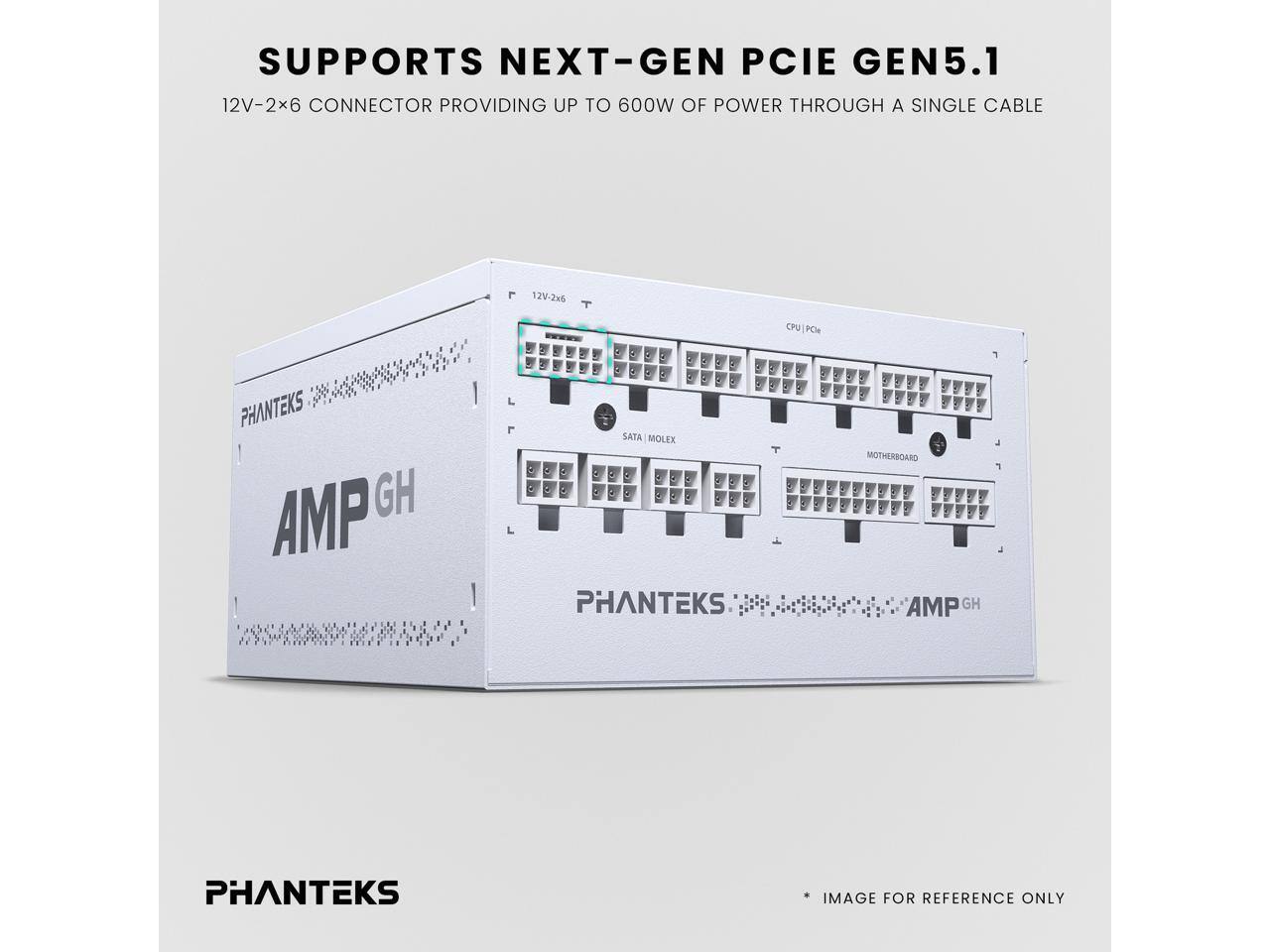 SUPPORTS NEXT-GEN PCIE GEN5.1  
12V-2x6 CONNECTOR PROVIDING UP TO 600W OF POWER THROUGH A SINGLE CABLE  
12V-2x6 CPU PCIE  
PHANTEKS AMP GH  
PHANTEKS  
IMAGE FOR REFERENCE ONLY