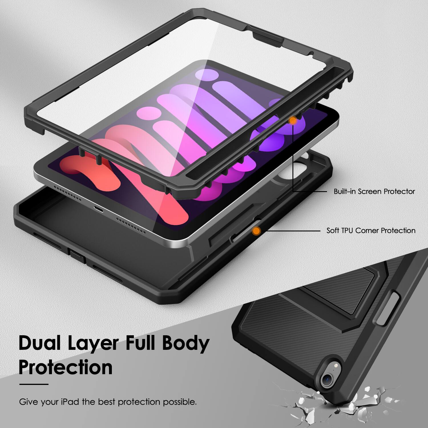 Dual Layer Full Body Protection  
Give your iPad the best protection possible.  

Built-in Screen Protector  
Soft TPU Corner Protection