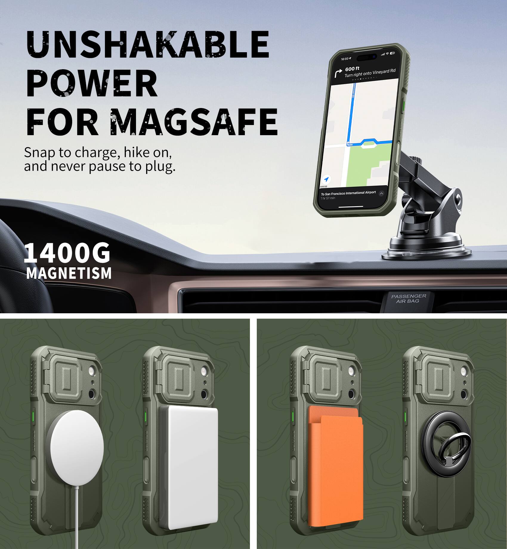 UNSHAKABLE POWER FOR MAGSAFE  
Snap to charge, hike on, and never pause to plug.  

1400G MAGNETISM  

PASSENGER AIR BAG