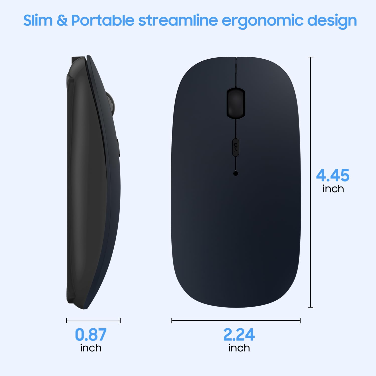Slim & Portable streamline ergonomic design

- 0.87 inch
- 2.24 inch
- 4.45 inch