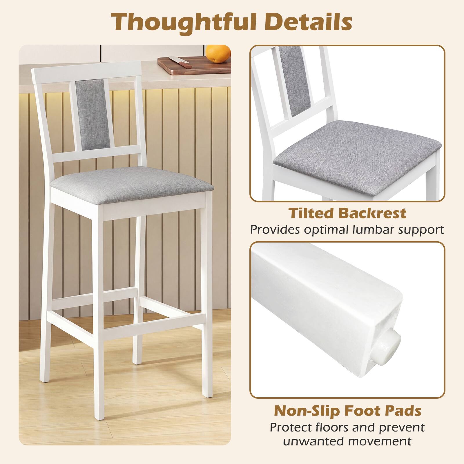 Thoughtful Details

Tilted Backrest  
Provides optimal lumbar support

Non-Slip Foot Pads  
Protect floors and prevent unwanted movement