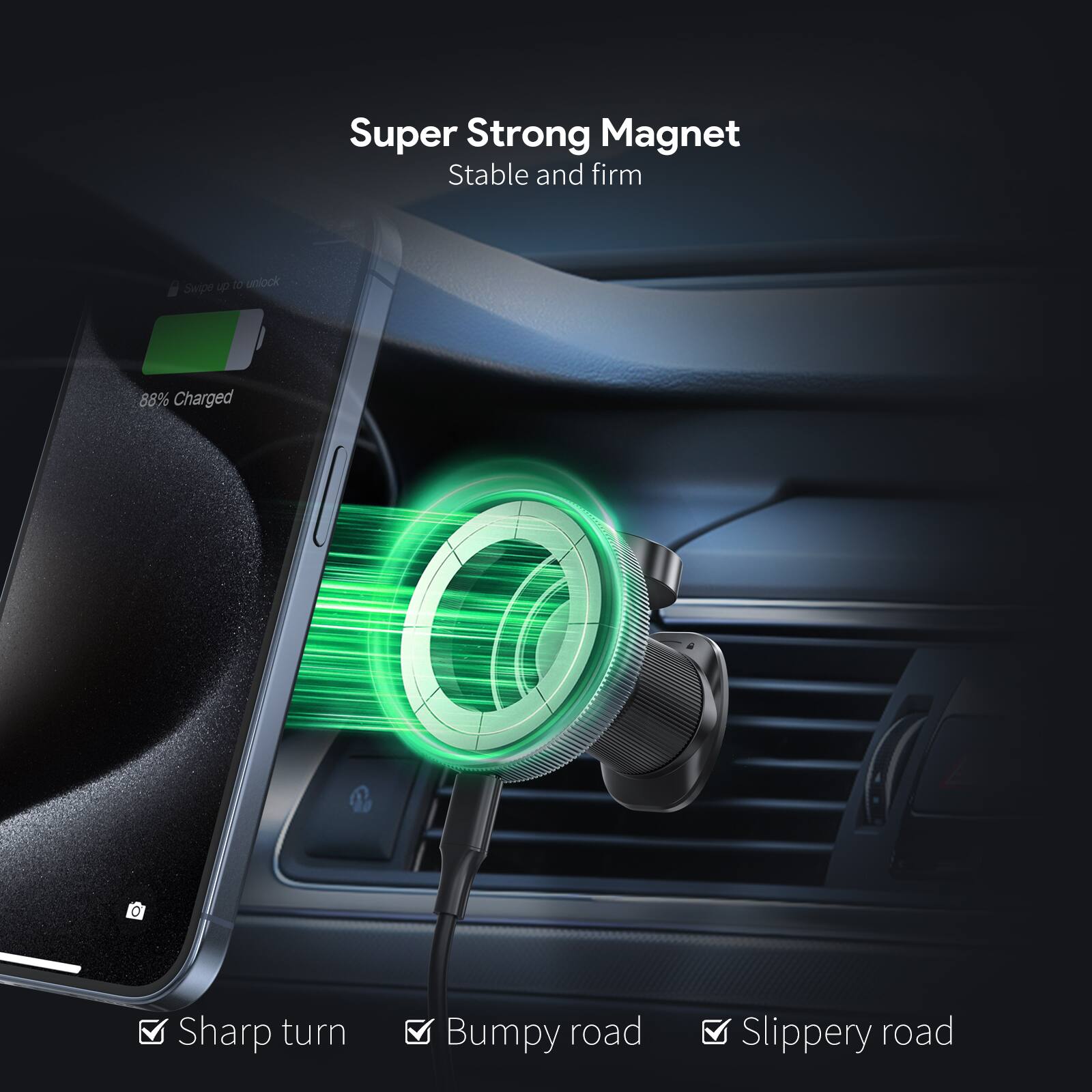 Super Strong Magnet  
Stable and firm  

Swipe up to unlock  
88% Charged  

Sharp turn  
Bumpy road  
Slippery road