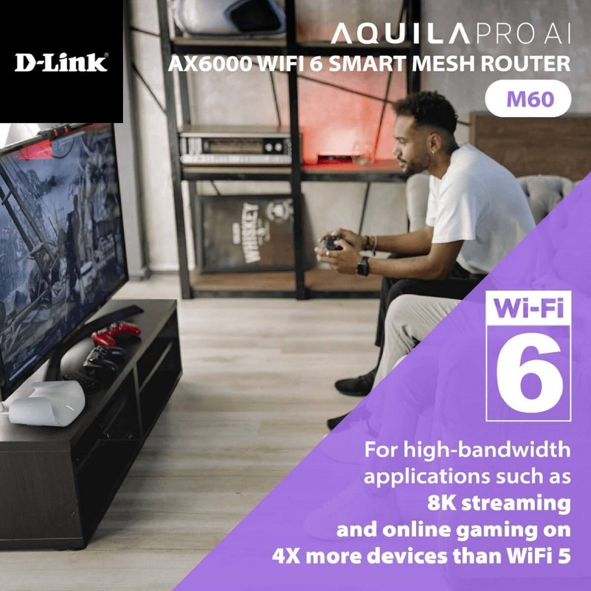 D-Link  
AQUILA PRO AI  
AX6000 WIFI 6 SMART MESH ROUTER  
M60  

Wi-Fi 6  

For high-bandwidth applications such as 8K streaming and online gaming on 4X more devices than WiFi 5