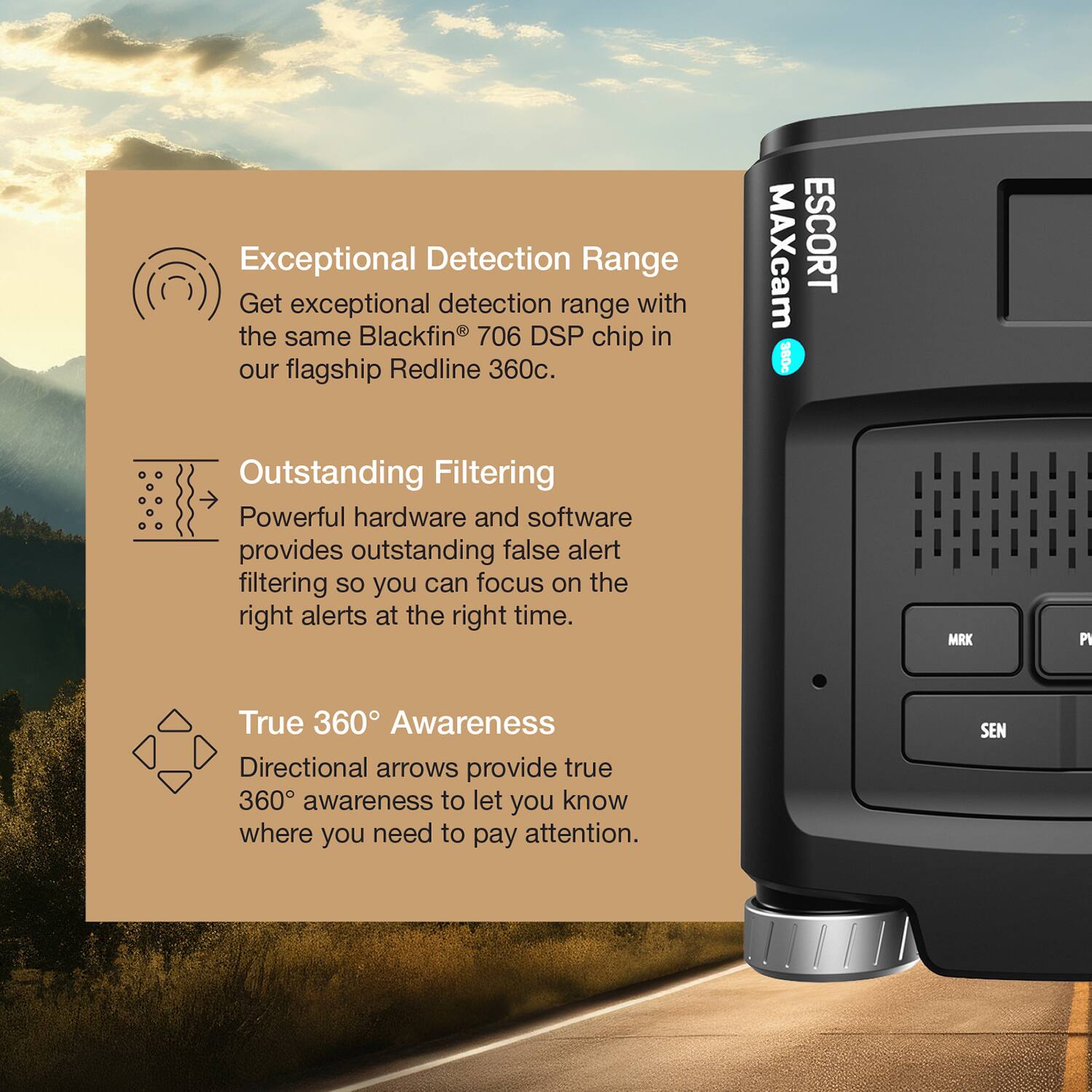 Exceptional Detection Range  
Get exceptional detection range with the same Blackfin® 706 DSP chip in our flagship Redline 360c.  

Outstanding Filtering  
Powerful hardware and software provides outstanding false alert filtering so you can focus on the right alerts at the right time.  

True 360° Awareness  
Directional arrows provide true 360° awareness to let you know where you need to pay attention.