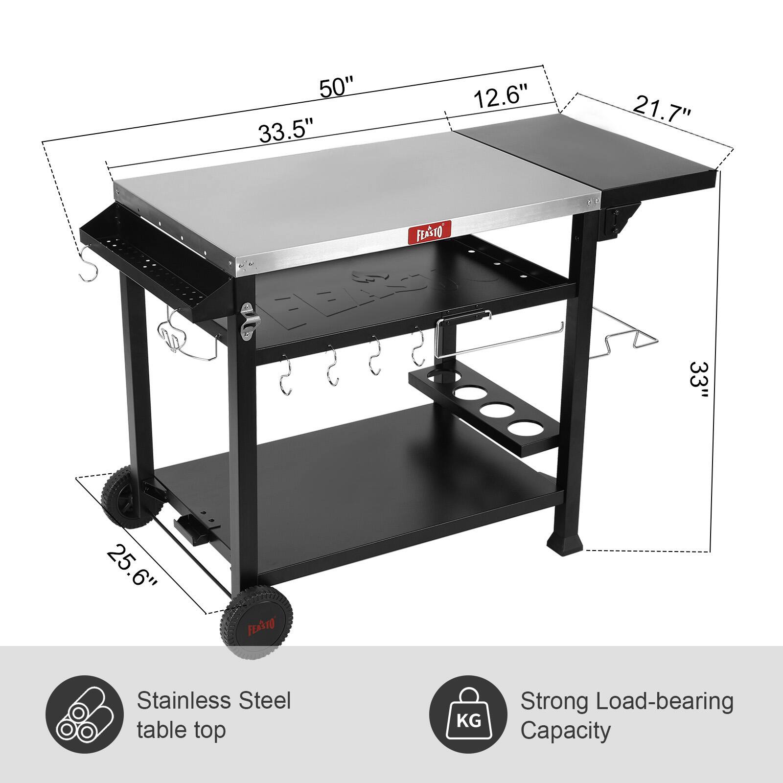 50" x 33.5" x 12.6" x 21.7"  
FEASTO Stainless Steel table top  
Strong Load-bearing Capacity