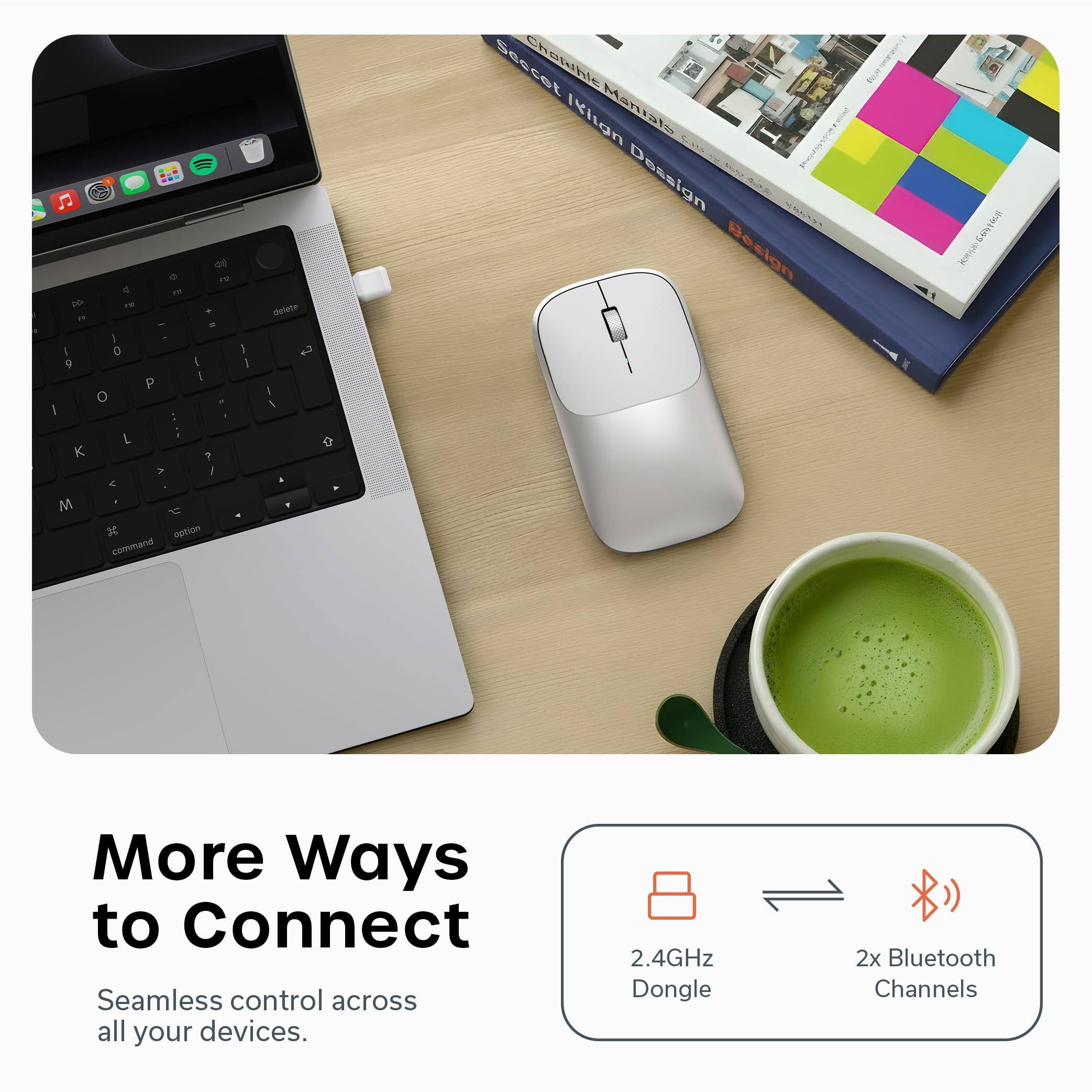 More Ways to Connect  
Seamless control across all your devices.  
2.4GHz Dongle  
2x Bluetooth Channels