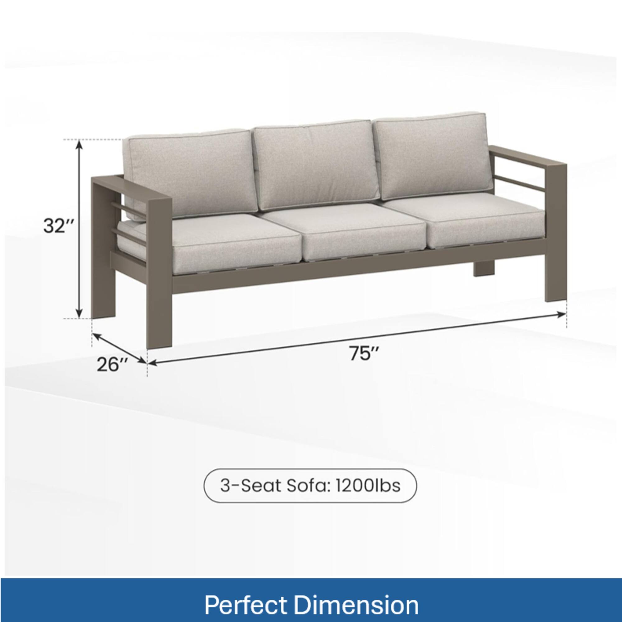 32" 26" 75"  
3-Seat Sofa: 1200lbs  
Perfect Dimension