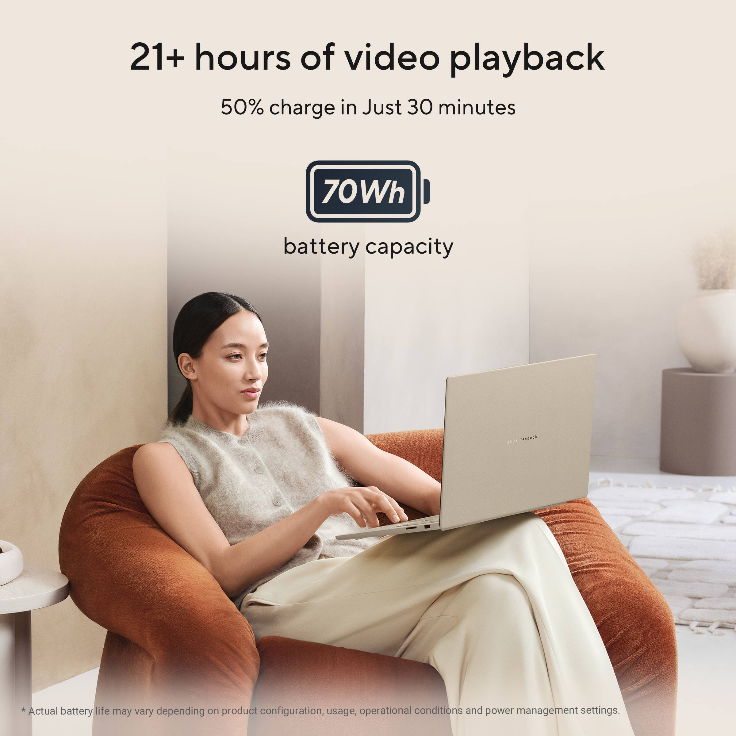21+ hours of video playback  
50% charge in Just 30 minutes  
70Wh battery capacity  

*Actual battery life may vary depending on product configuration, usage, operational conditions and power management settings.