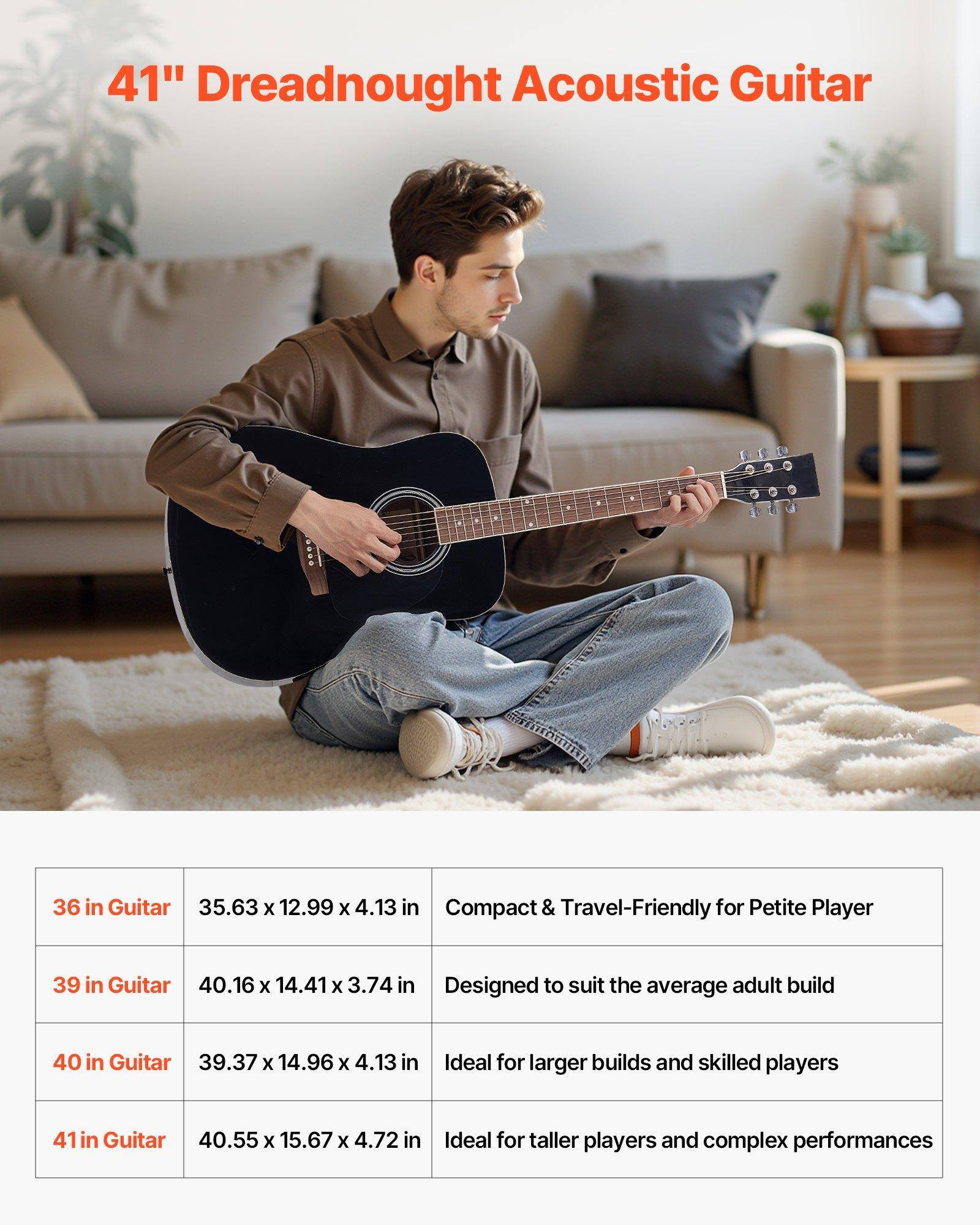 41" Dreadnought Acoustic Guitar

36 in Guitar  
35.63 x 12.99 x 4.13 in  
Compact & Travel-Friendly for Petite Player

39 in Guitar  
40.16 x 14.41 x 3.74 in  
Designed to suit the average adult build

40 in Guitar  
39.37 x 14.96 x 4.13 in  
Ideal for larger builds and skilled players

41 in Guitar  
40.55 x 15.67 x 4.72 in  
Ideal for taller players and complex performances