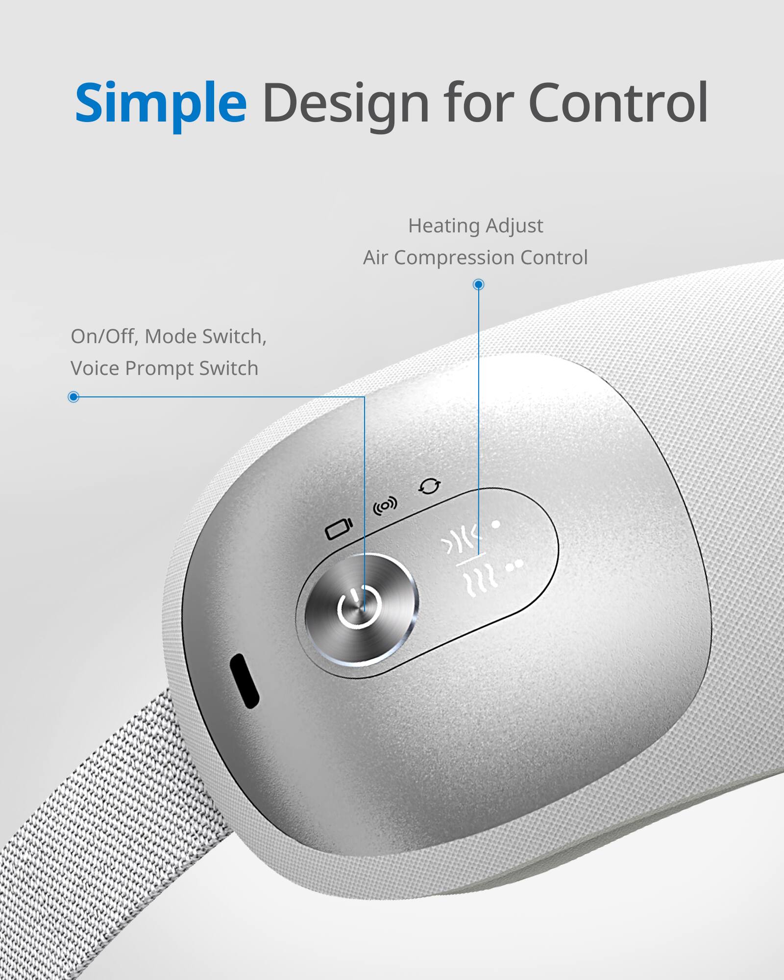 Simple Design for Control

- On/Off, Mode Switch, Voice Prompt Switch
- Heating Adjust
- Air Compression Control