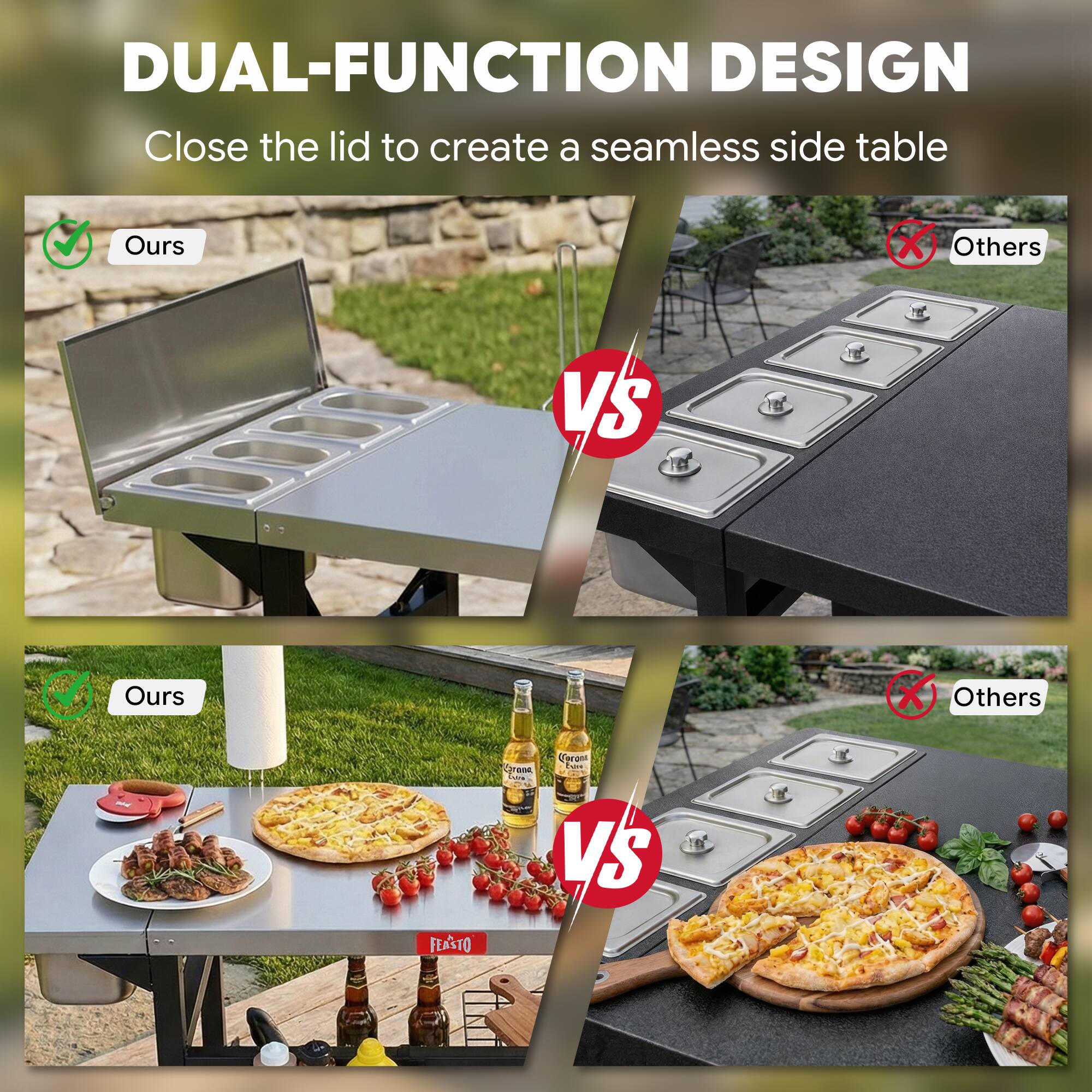 DUAL-FUNCTION DESIGN  
Close the lid to create a seamless side table  

Ours vs Others  

Ours  
Others  

Ours  
Others  

FEASTO