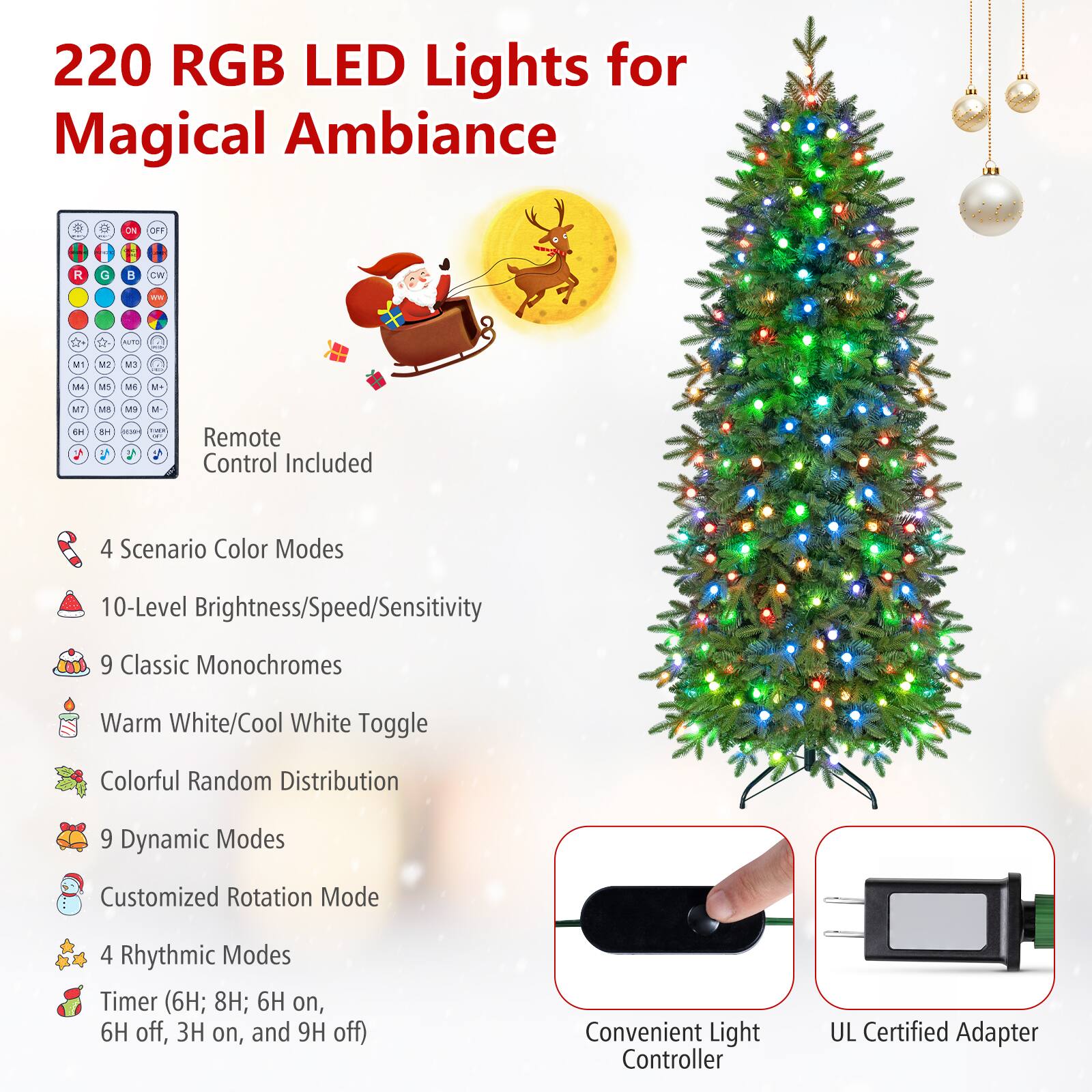 220 RGB LED Lights for Magical Ambiance

ON
OFF
R
G
B
CN
WE
AUTO

1
M2
M3
M4
MS
M6
M+
M7 H8
MB M9 M- H8 5139 TOCK 16 1

Remote Control Included

4 Scenario Color Modes
10-Level Brightness/Speed/Sensitivity
9 Classic Monochromes
Warm White/Cool White Toggle
Colorful Random Distribution
9 Dynamic Modes
Customized Rotation Mode
4 Rhythmic Modes Timer (6H; 8H; 6H on, 6H off, 3H on, and 9H off)
Convenient Light Controller
UL Certified Adapter