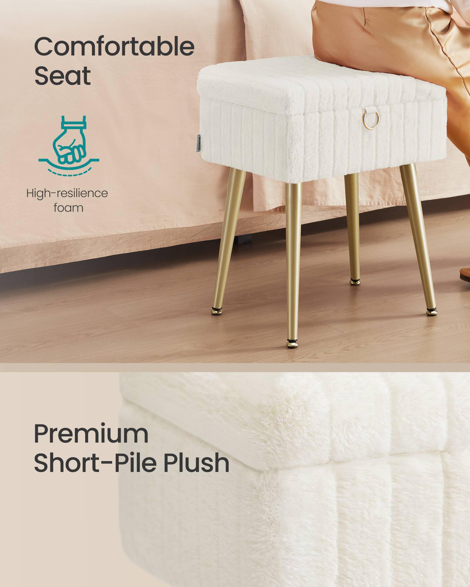 Comfortable Seat  
High-resilience foam  

Premium Short-Pile Plush